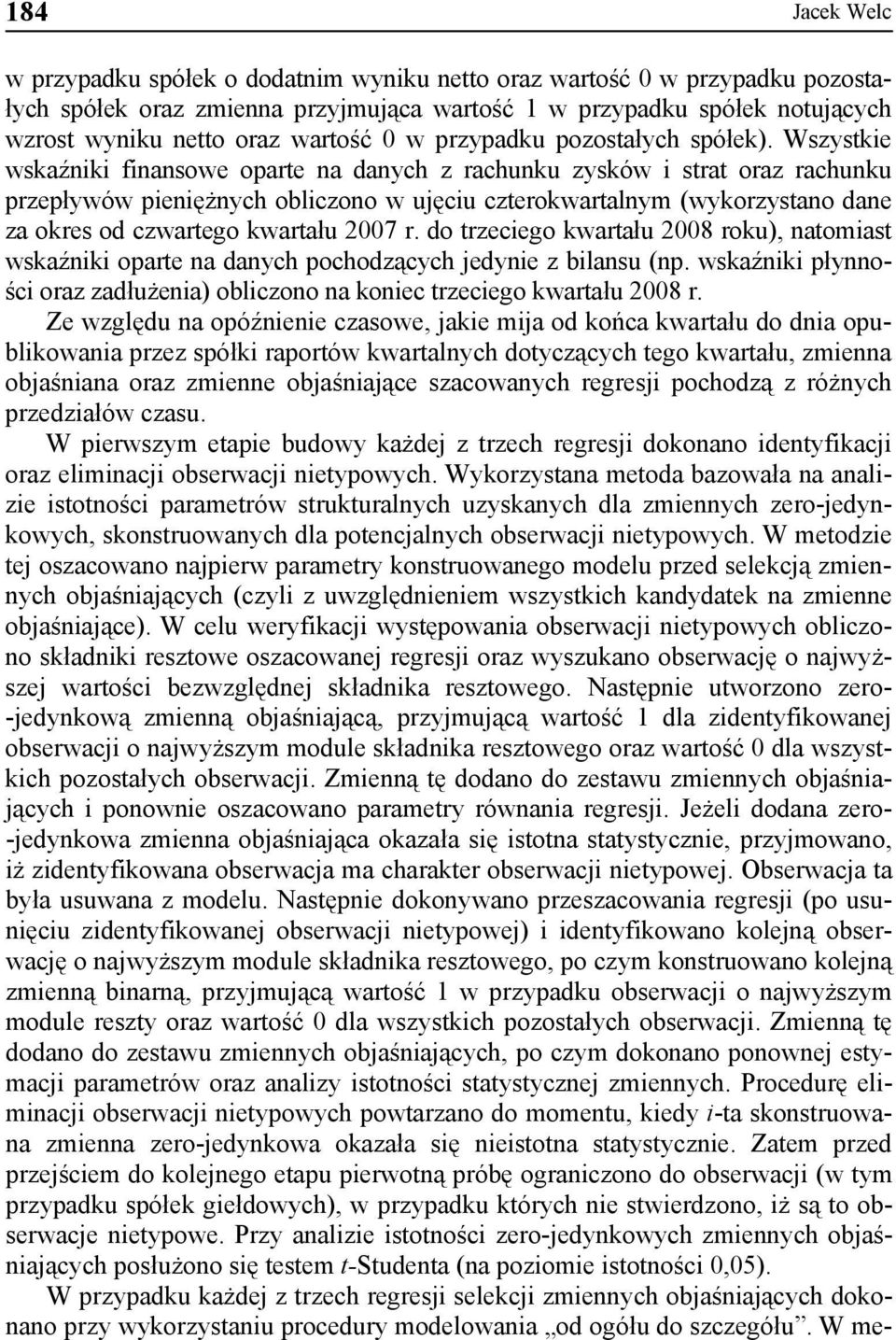 Wszystkie wskaźniki finansowe oparte na danych z rachunku zysków i strat oraz rachunku przepływów pieniężnych obliczono w ujęciu czterokwartalnym (wykorzystano dane za okres od czwartego kwartału