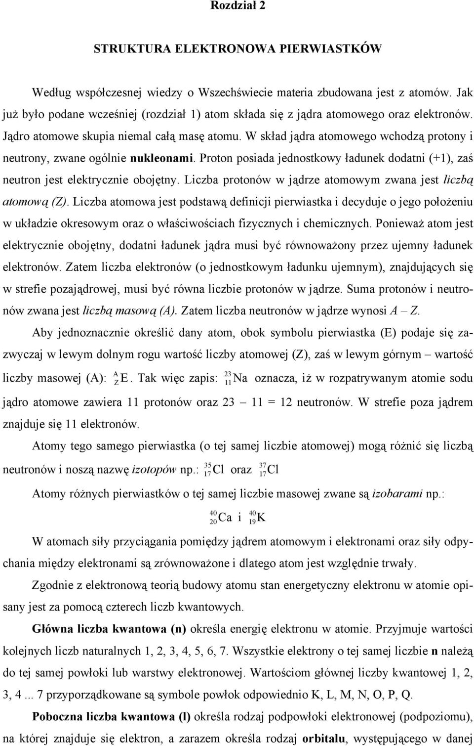 W skład jądra atomowego wchodzą protony i neutrony, zwane ogólnie nukleonami. Proton posiada jednostkowy ładunek dodatni (+1), zaś neutron jest elektrycznie obojętny.