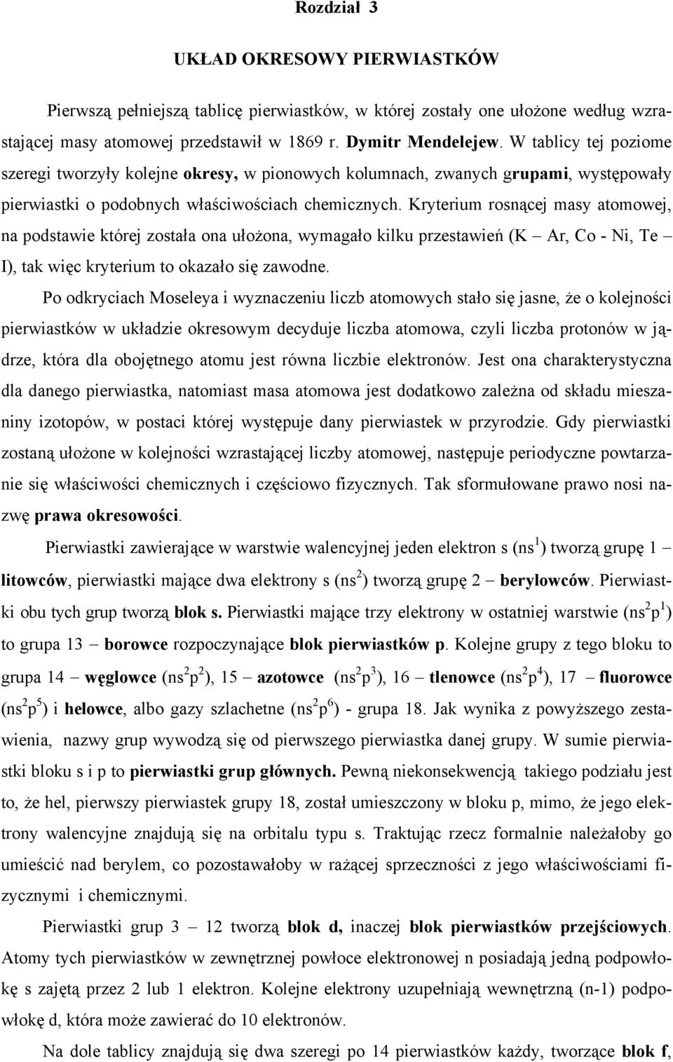 Kryterium rosnącej masy atomowej, na podstawie której została ona ułożona, wymagało kilku przestawień (K Ar, Co - Ni, Te I), tak więc kryterium to okazało się zawodne.