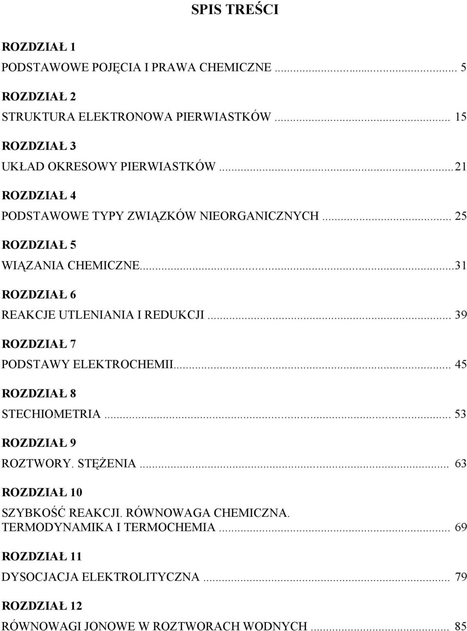 .. 31 ROZDZIAŁ 6 REAKCJE UTLENIANIA I REDUKCJI... 39 ROZDZIAŁ 7 PODSTAWY ELEKTROCHEMII... 45 ROZDZIAŁ 8 STECHIOMETRIA... 53 ROZDZIAŁ 9 ROZTWORY.