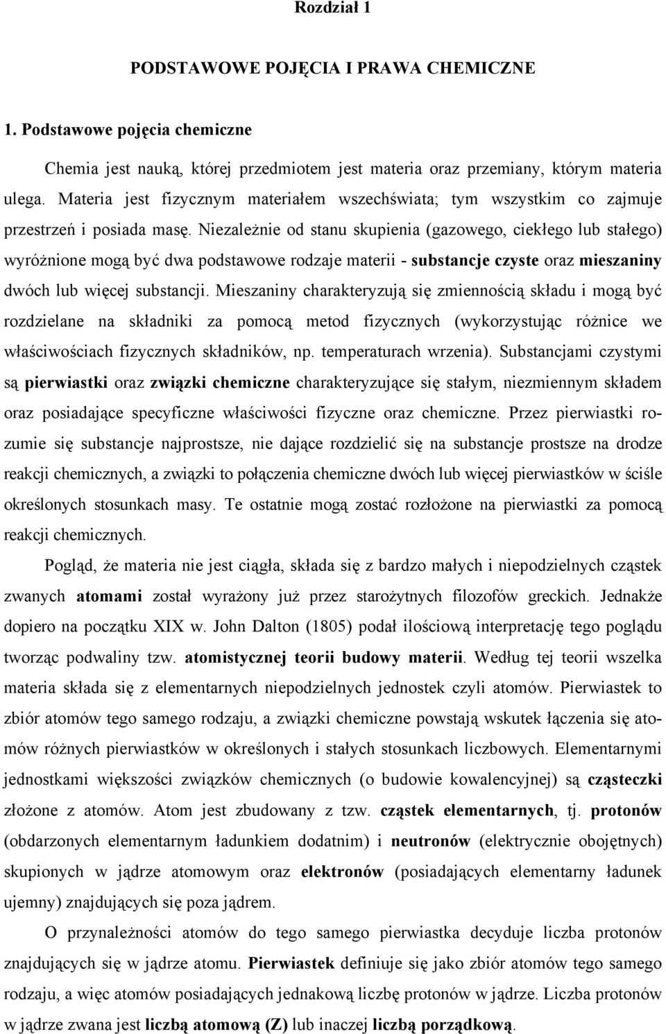 Niezależnie od stanu skupienia (gazowego, ciekłego lub stałego) wyróżnione mogą być dwa podstawowe rodzaje materii - substancje czyste oraz mieszaniny dwóch lub więcej substancji.