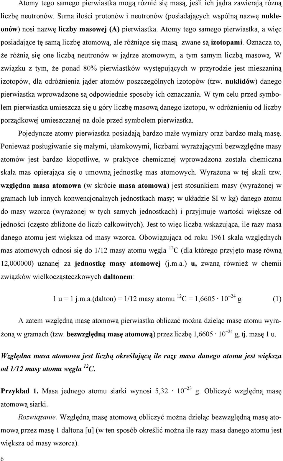 Atomy tego samego pierwiastka, a więc posiadające tę samą liczbę atomową, ale różniące się masą zwane są izotopami.