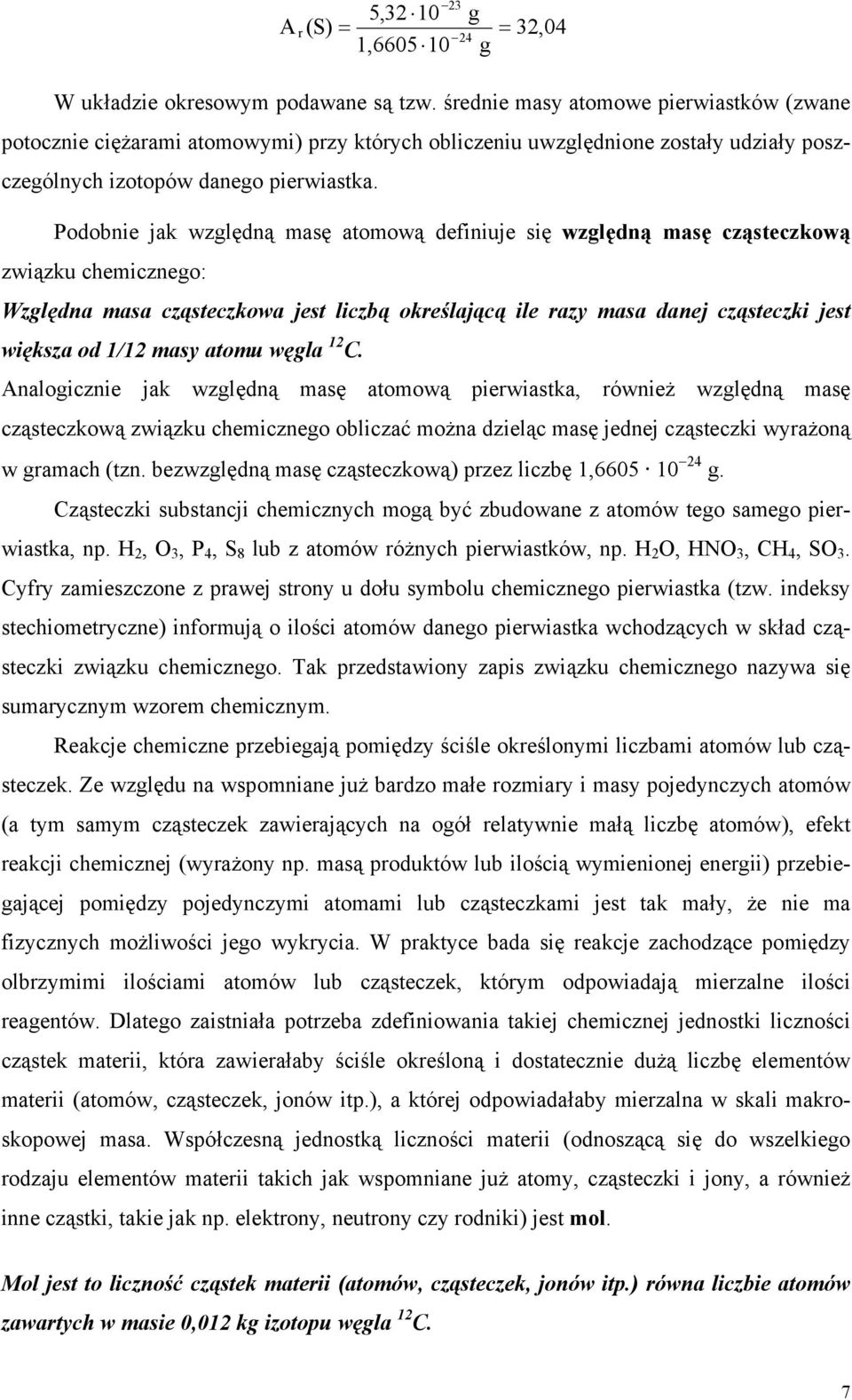 Podobnie jak względną masę atomową definiuje się względną masę cząsteczkową związku chemicznego: Względna masa cząsteczkowa jest liczbą określającą ile razy masa danej cząsteczki jest większa od 1/12