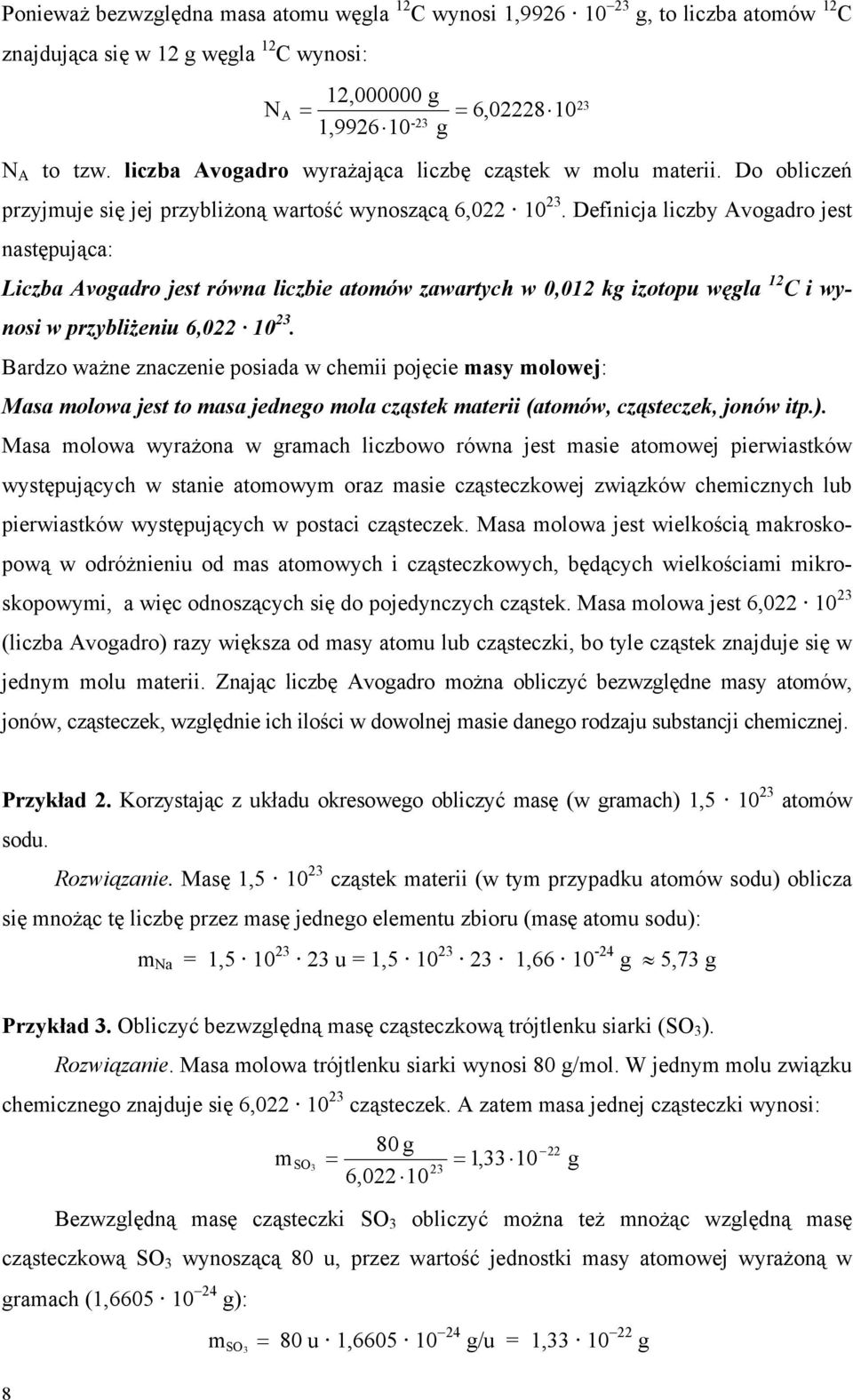 Definicja liczby Avogadro jest następująca: Liczba Avogadro jest równa liczbie atomów zawartych w 0,012 kg izotopu węgla 12 C i wynosi w przybliżeniu 6,022 10 23.