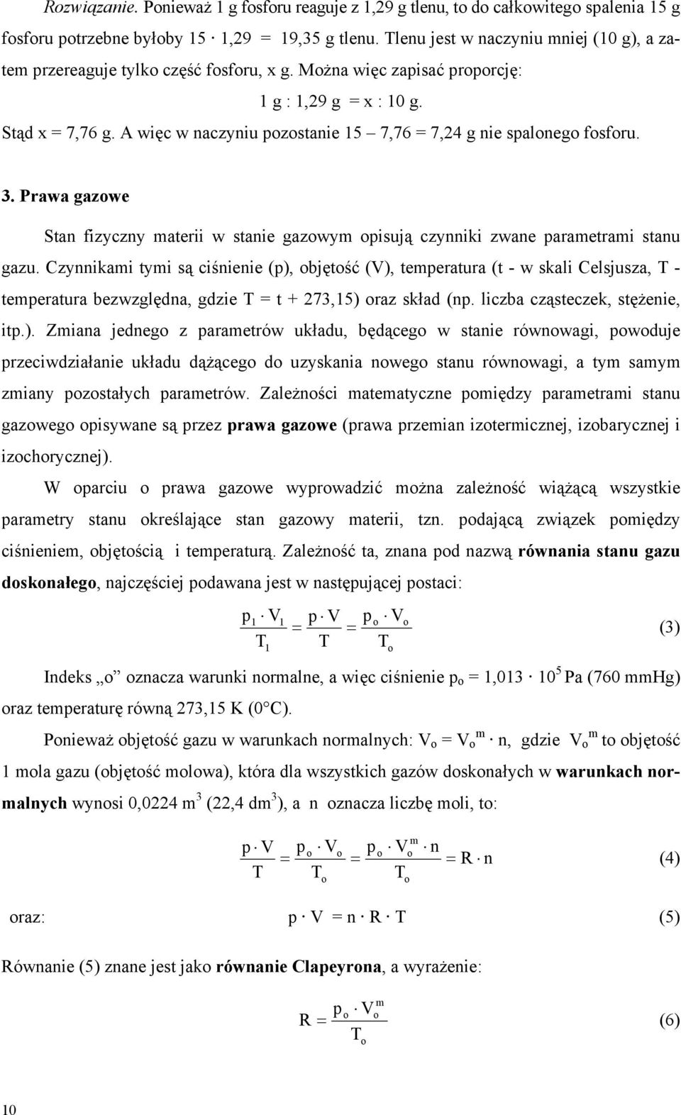 A więc w naczyniu pozostanie 15 7,76 = 7,24 g nie spalonego fosforu. 3. Prawa gazowe Stan fizyczny materii w stanie gazowym opisują czynniki zwane parametrami stanu gazu.