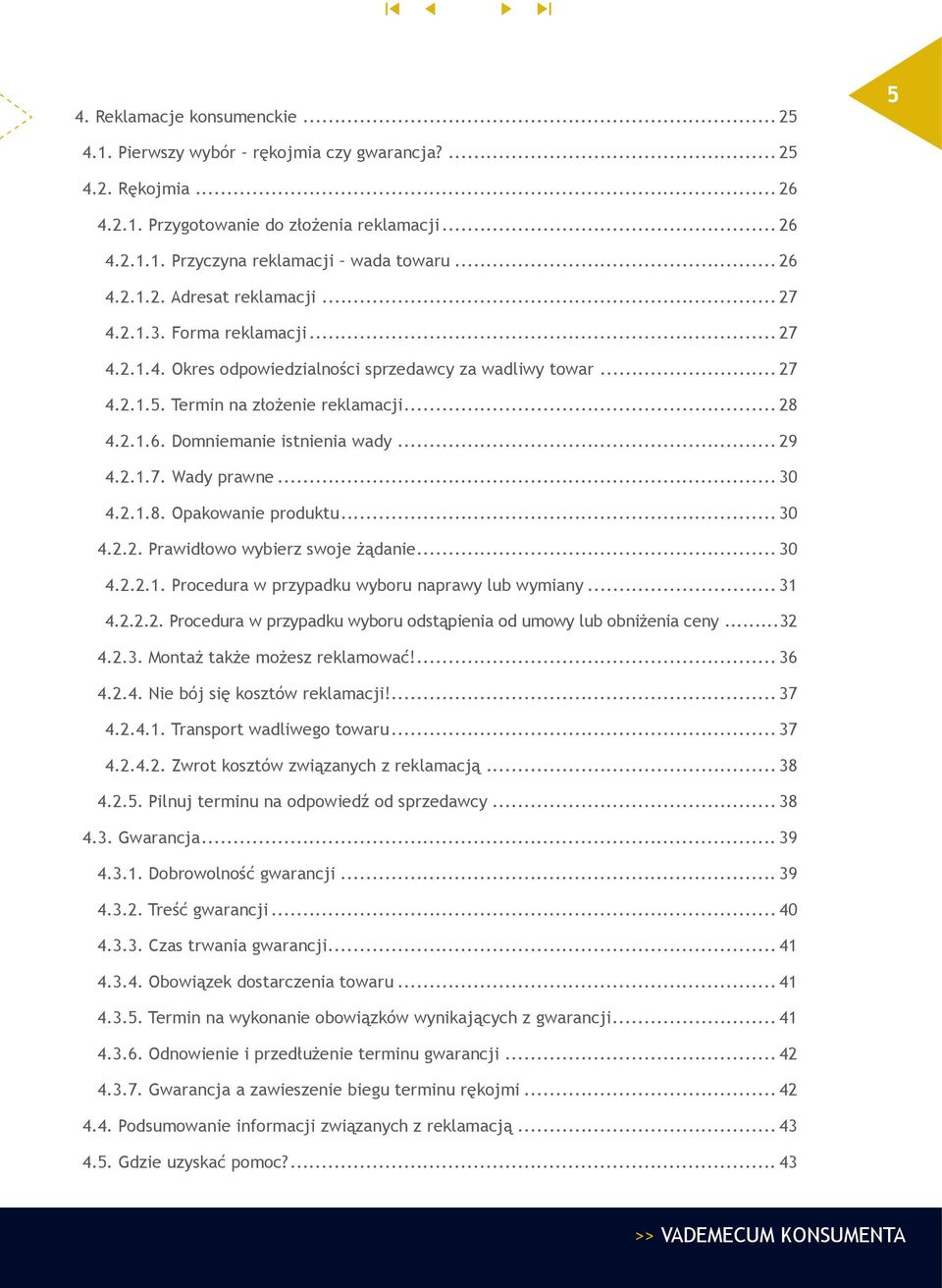 .. 29. 4.2.1.7. Wady prawne... 30. 4.2.1.8. Opakowanie produktu... 30. 4.2.2. Prawidłowo wybierz swoje żądanie... 30. 4.2.2.1. Procedura w przypadku wyboru naprawy lub wymiany... 31. 4.2.2.2. Procedura w przypadku wyboru odstąpienia od umowy lub obniżenia ceny.