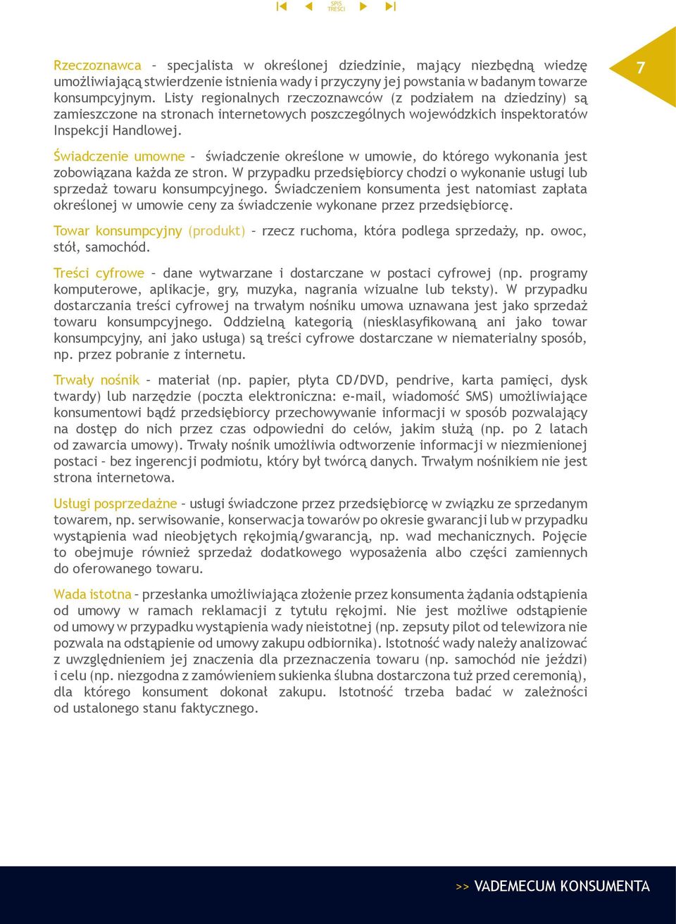 7 Świadczenie umowne świadczenie określone w umowie, do którego wykonania jest zobowiązana każda ze stron. W przypadku przedsiębiorcy chodzi o wykonanie usługi lub sprzedaż towaru konsumpcyjnego.