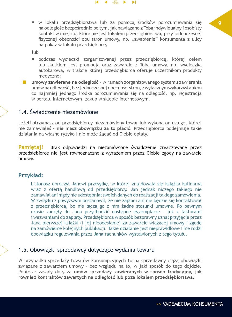 zwabienie konsumenta z ulicy na pokaz w lokalu przedsiębiorcy lub podczas wycieczki zorganizowanej przez przedsiębiorcę, której celem lub skutkiem jest promocja oraz zawarcie z Tobą umowy, np.