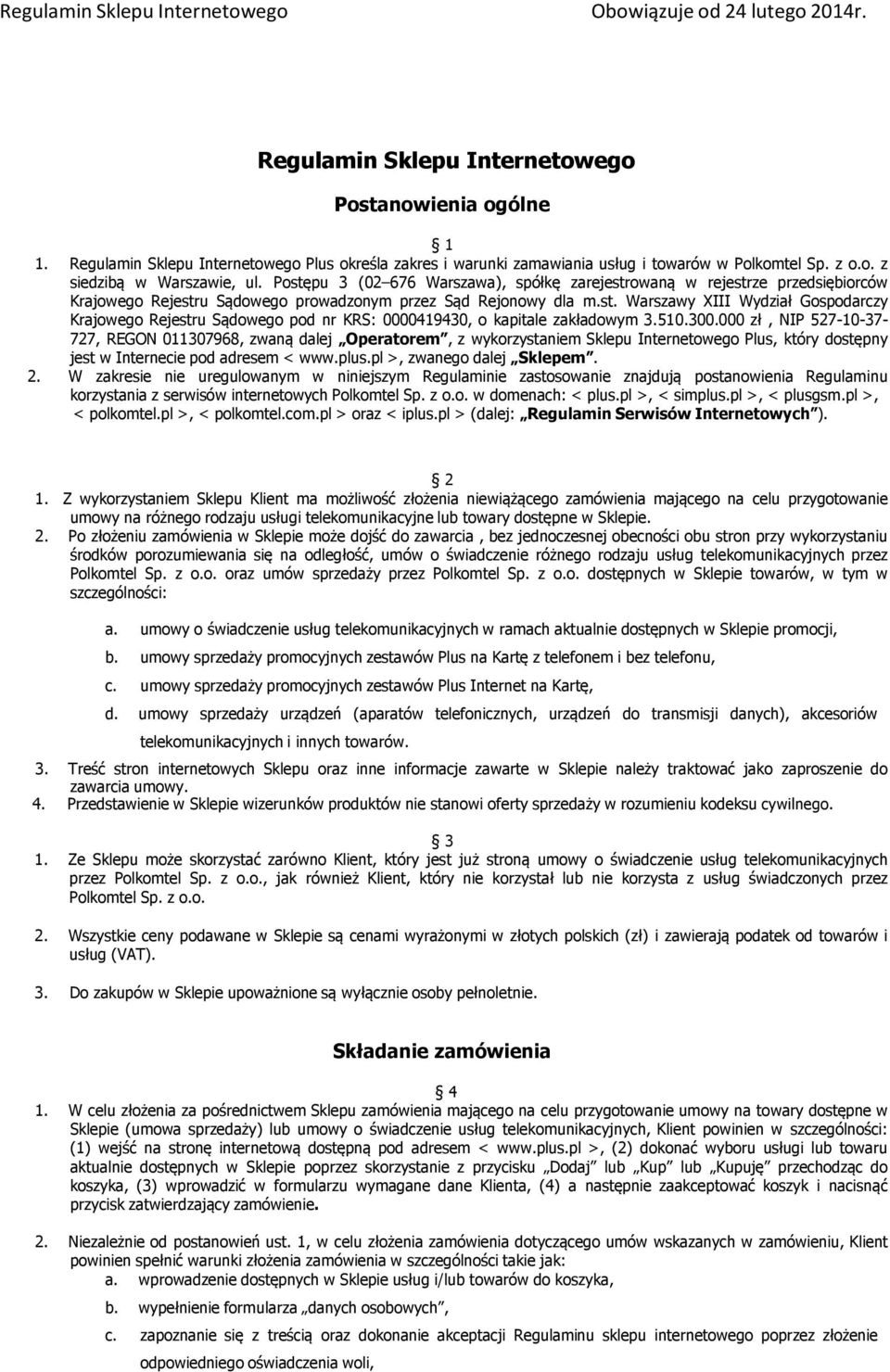 510.300.000 zł, NIP 527-10-37-727, REGON 011307968, zwaną dalej Operatorem, z wykorzystaniem Sklepu Internetowego Plus, który dostępny jest w Internecie pod adresem < www.plus.