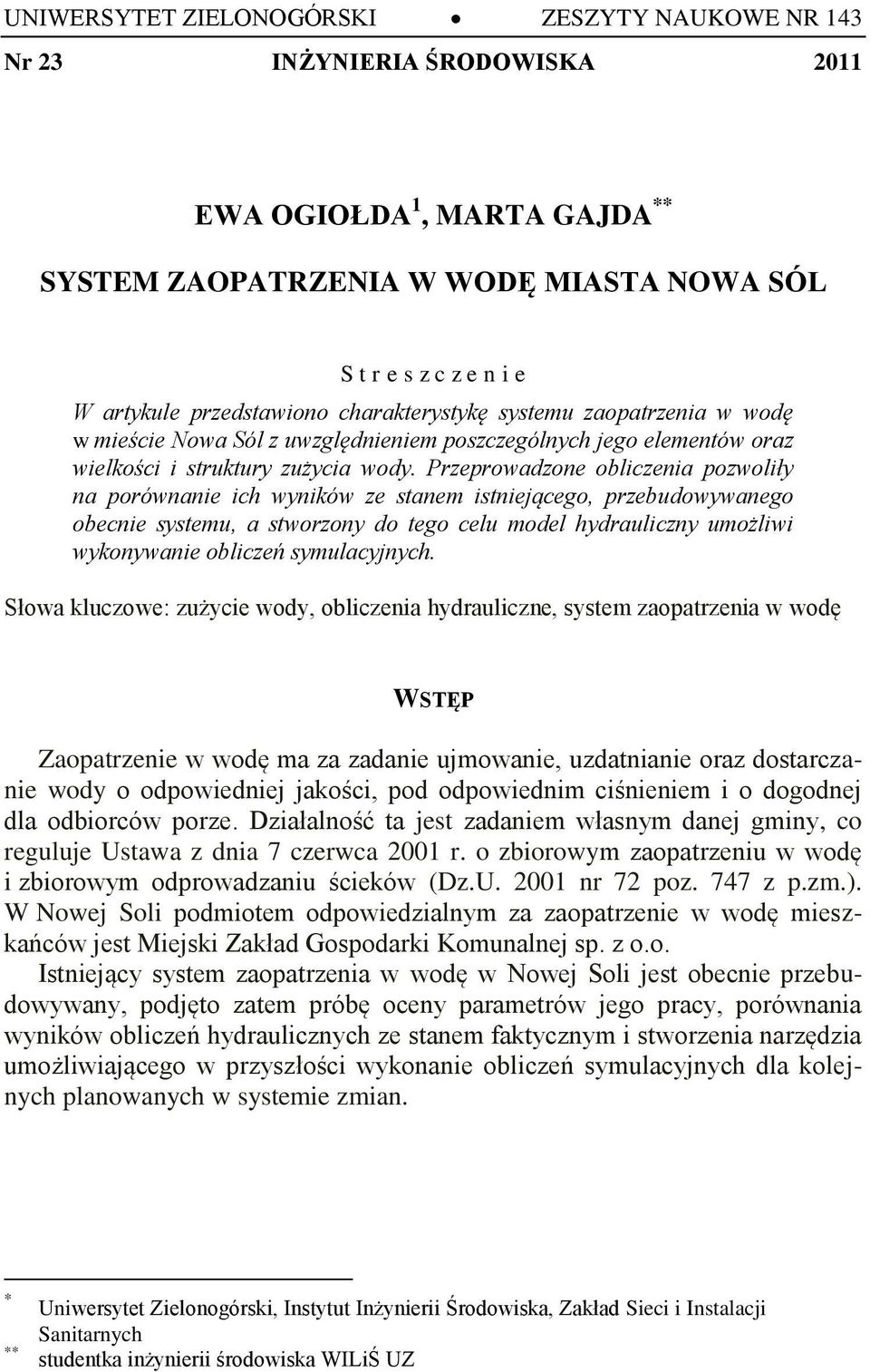 Przeprowadzone obliczenia pozwoliły na porównanie ich wyników ze stanem istniejącego, przebudowywanego obecnie systemu, a stworzony do tego celu model hydrauliczny umożliwi wykonywanie obliczeń