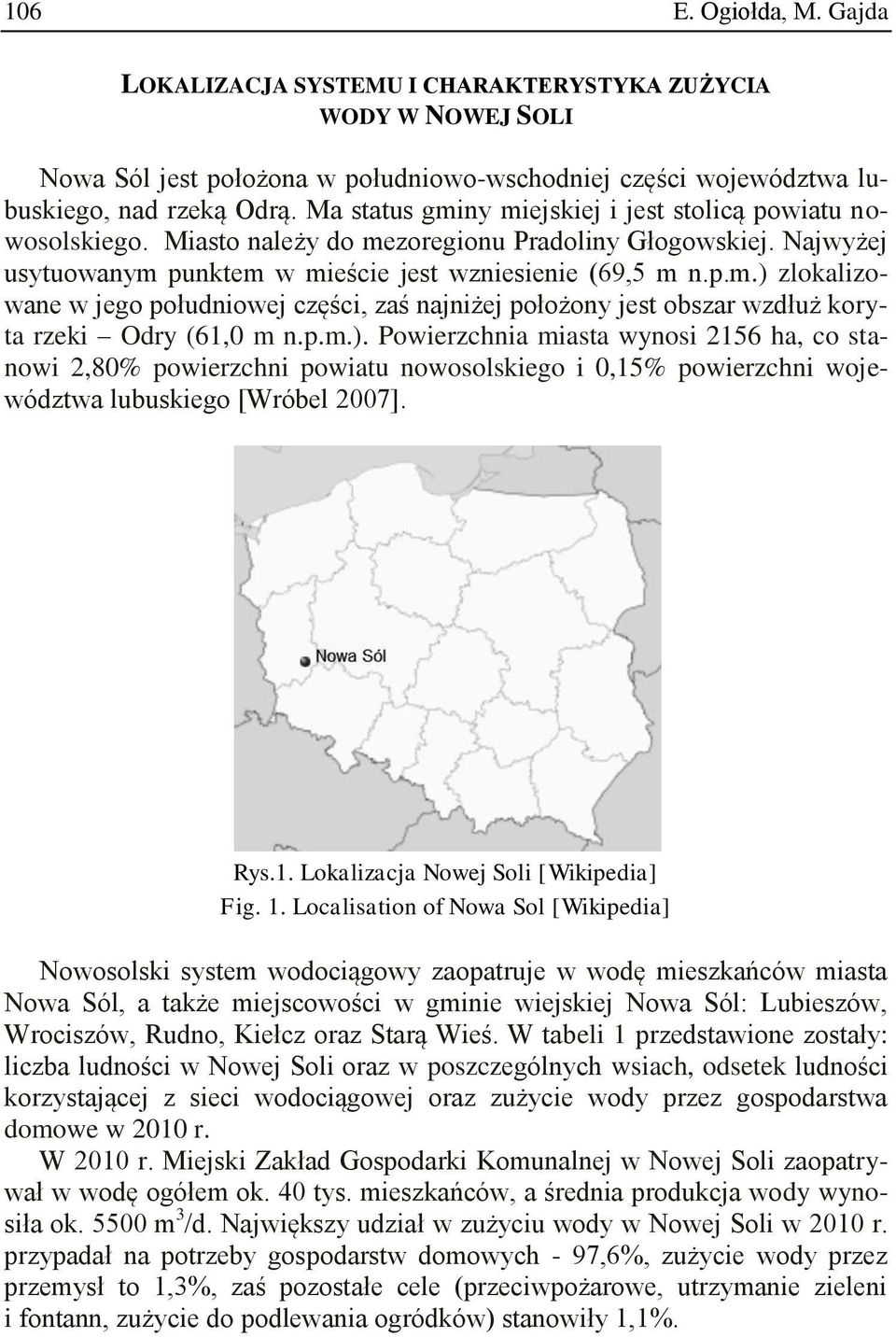 p.m.). Powierzchnia miasta wynosi 2156 ha, co stanowi 2,80% powierzchni powiatu nowosolskiego i 0,15% powierzchni województwa lubuskiego [Wróbel 2007]. Rys.1. Lokalizacja Nowej Soli [Wikipedia] Fig.