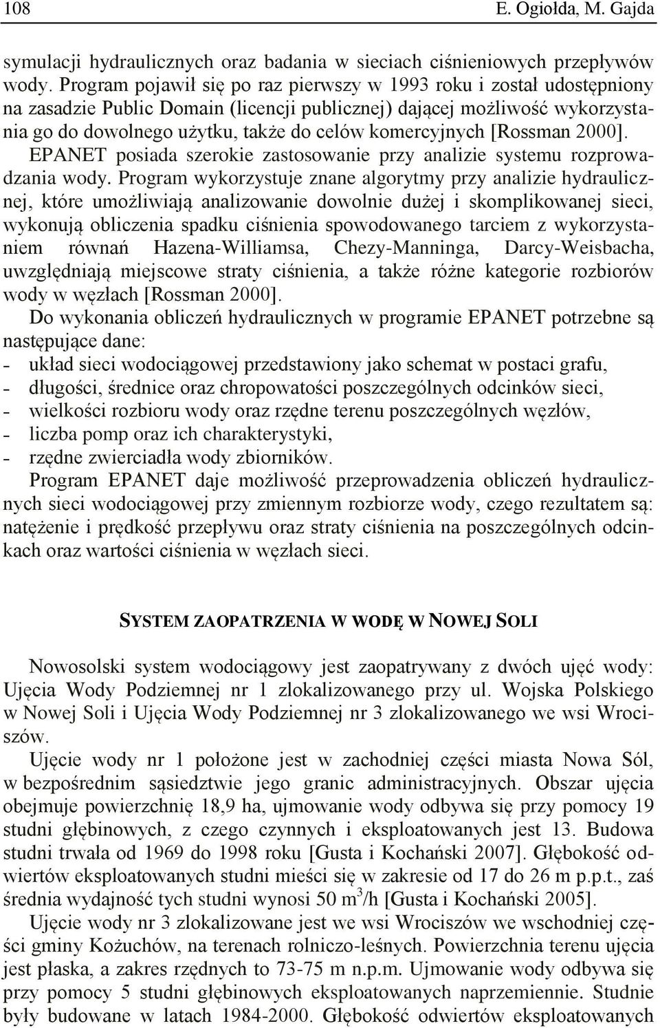 komercyjnych [Rossman 2000]. EPANET posiada szerokie zastosowanie przy analizie systemu rozprowadzania wody.