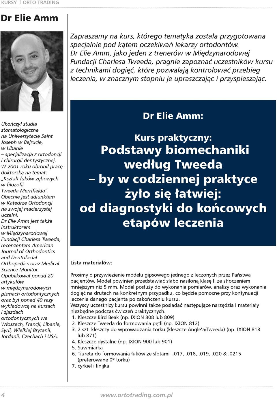 stopniu je upraszczając i przyspieszając. Ukończył studia stomatologiczne na Uniwersytecie Saint Joseph w Bejrucie, w Libanie specjalizacja z ortodoncji i chirurgii dentystycznej.