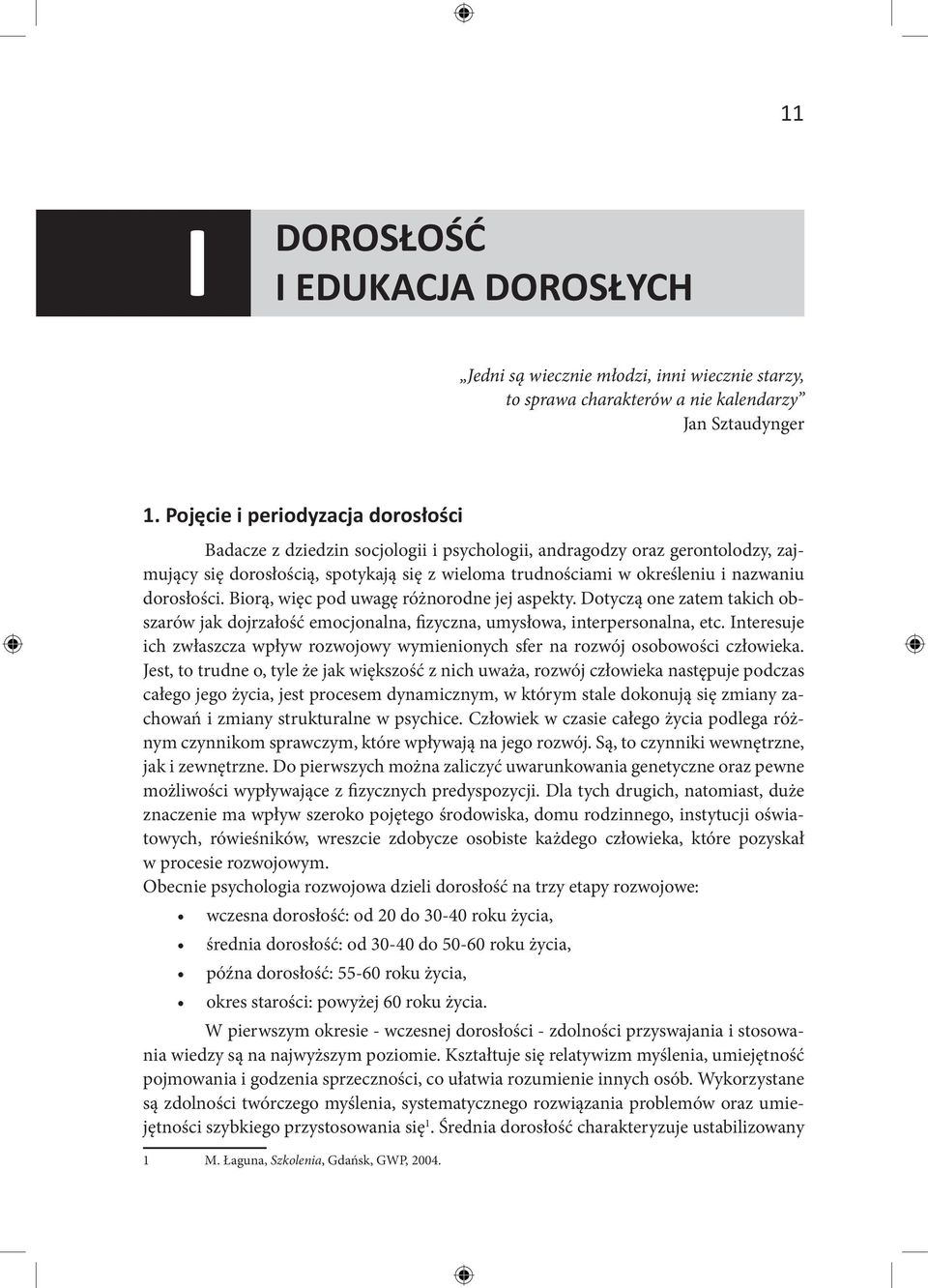 dorosłości. Biorą, więc pod uwagę różnorodne jej aspekty. Dotyczą one zatem takich obszarów jak dojrzałość emocjonalna, fizyczna, umysłowa, interpersonalna, etc.