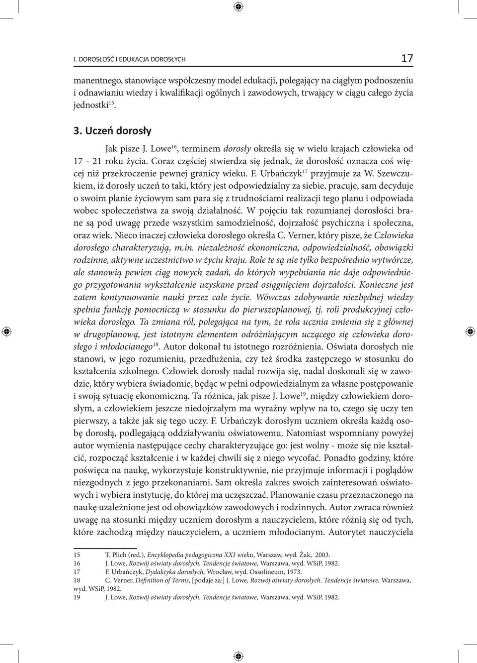 Coraz częściej stwierdza się jednak, że dorosłość oznacza coś więcej niż przekroczenie pewnej granicy wieku. F. Urbańczyk 17 przyjmuje za W.