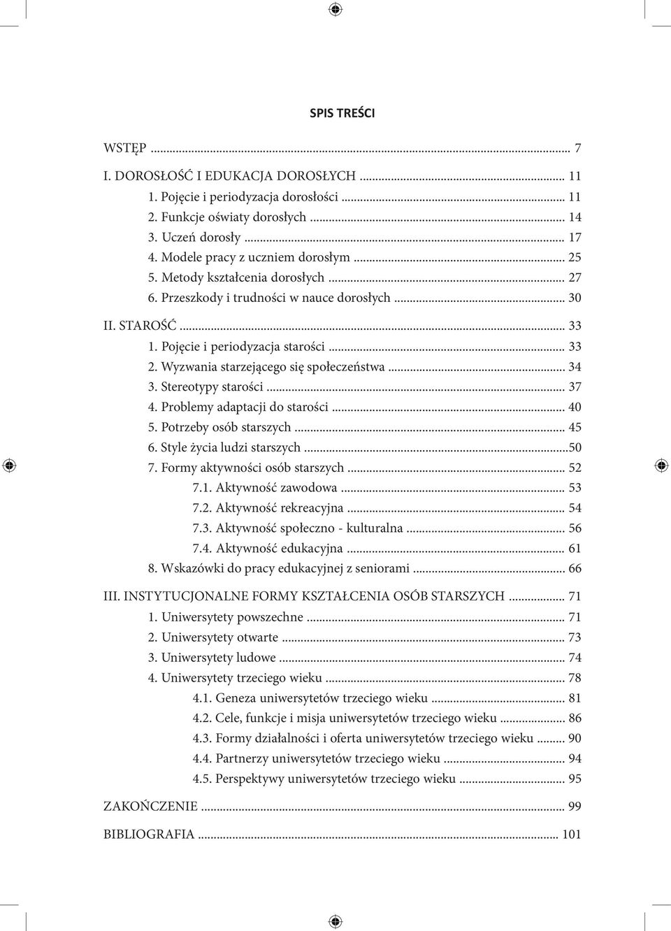 .. 34 3. Stereotypy starości... 37 4. Problemy adaptacji do starości... 40 5. Potrzeby osób starszych... 45 6. Style życia ludzi starszych...50 7. Formy aktywności osób starszych... 52 7.1.