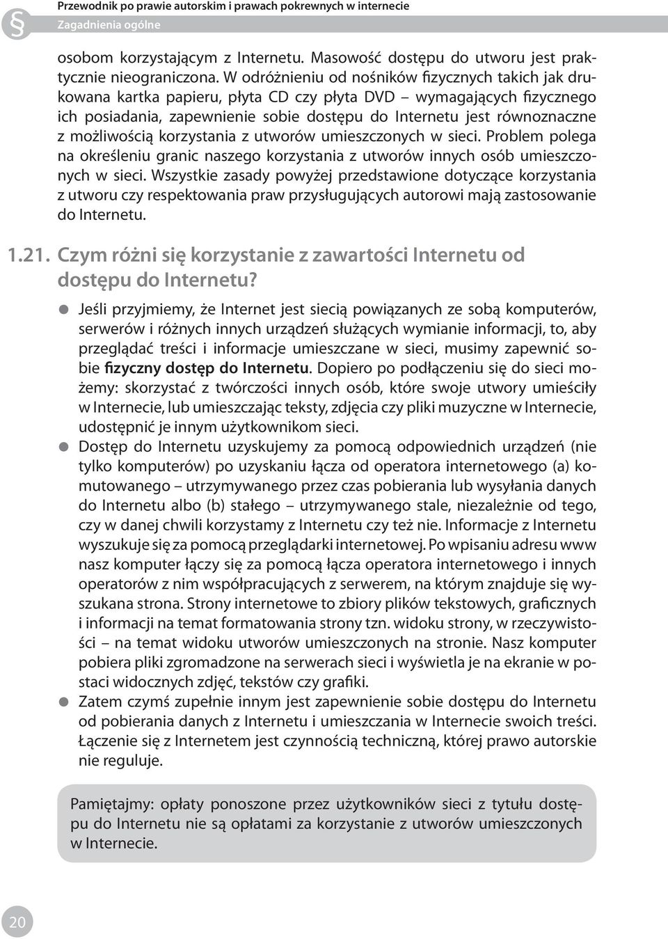 możliwością korzystania z utworów umieszczonych w sieci. Problem polega na określeniu granic naszego korzystania z utworów innych osób umieszczonych w sieci.