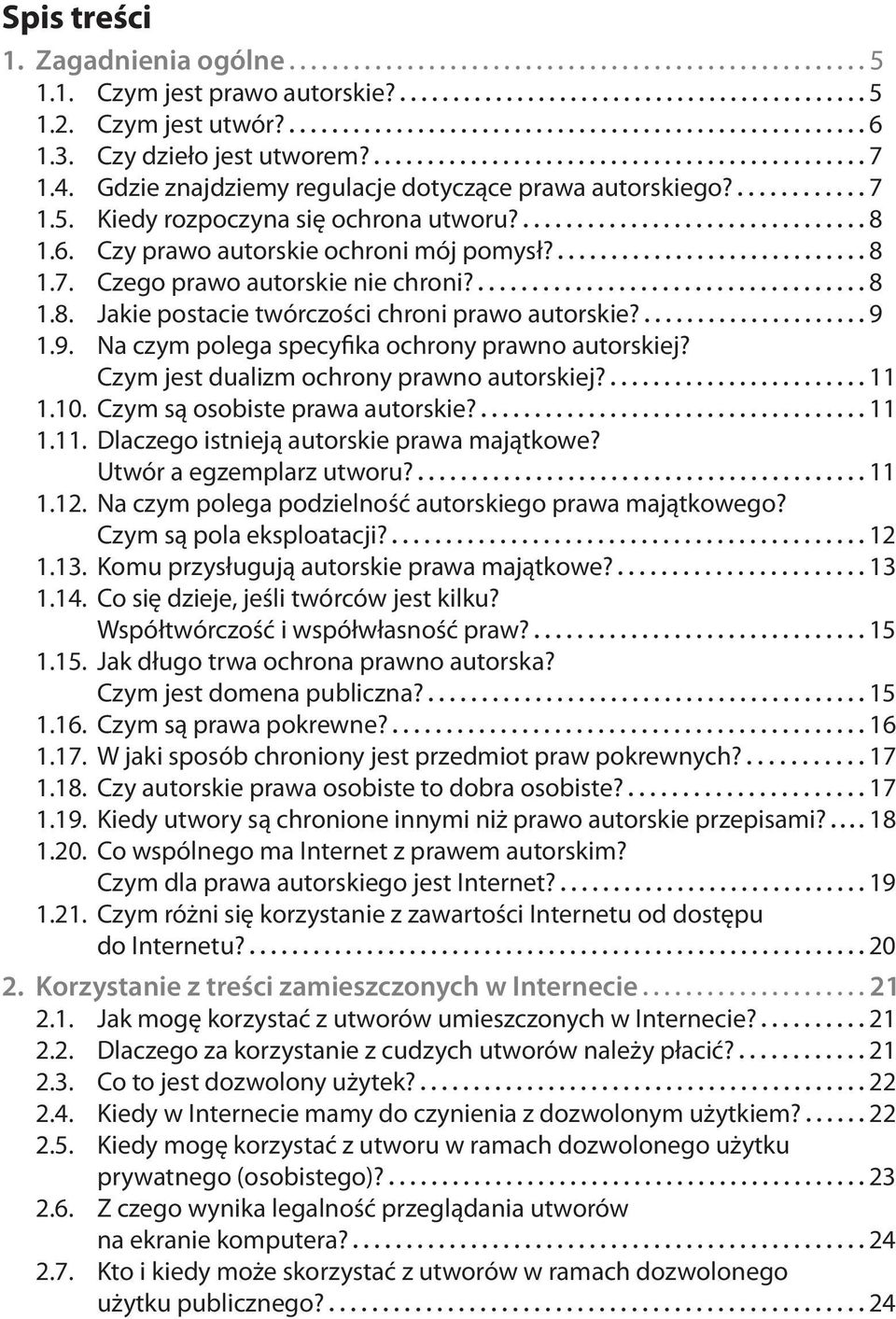 Czym jest dualizm ochrony prawno autorskiej? 11 1.10. Czym są osobiste prawa autorskie? 11 1.11. Dlaczego istnieją autorskie prawa majątkowe? Utwór a egzemplarz utworu? 11 1.12.