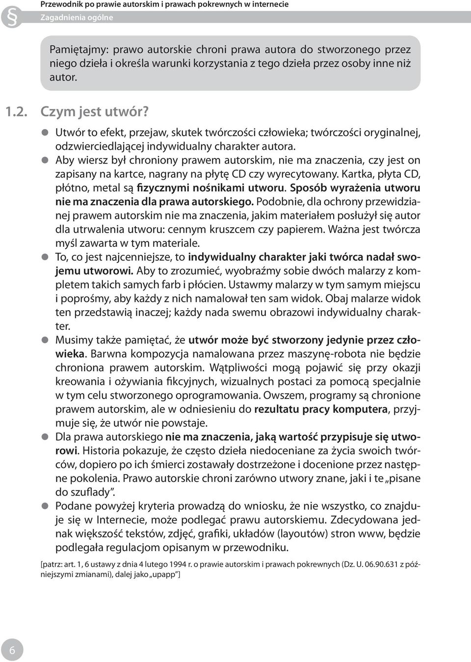 Aby wiersz był chroniony prawem autorskim, nie ma znaczenia, czy jest on zapisany na kartce, nagrany na płytę CD czy wyrecytowany. Kartka, płyta CD, płótno, metal są fizycznymi nośnikami utworu.