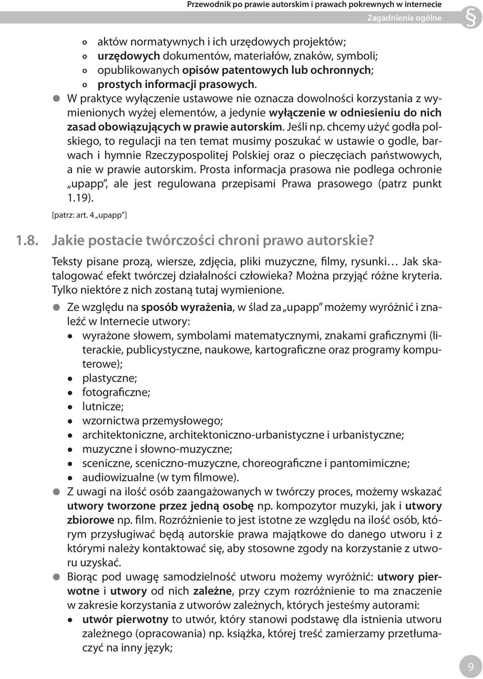 W praktyce wyłączenie ustawowe nie oznacza dowolności korzystania z wymienionych wyżej elementów, a jedynie wyłączenie w odniesieniu do nich zasad obowiązujących w prawie autorskim. Jeśli np.