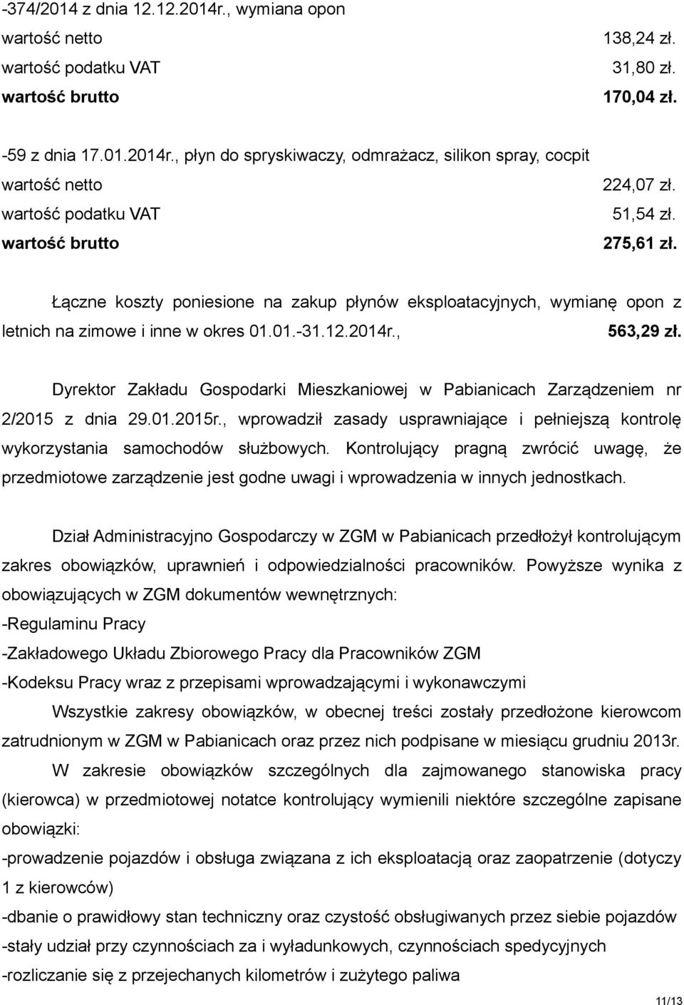 Dyrektor Zakładu Gospodarki Mieszkaniowej w Pabianicach Zarządzeniem nr 2/2015 z dnia 29.01.2015r., wprowadził zasady usprawniające i pełniejszą kontrolę wykorzystania samochodów służbowych.