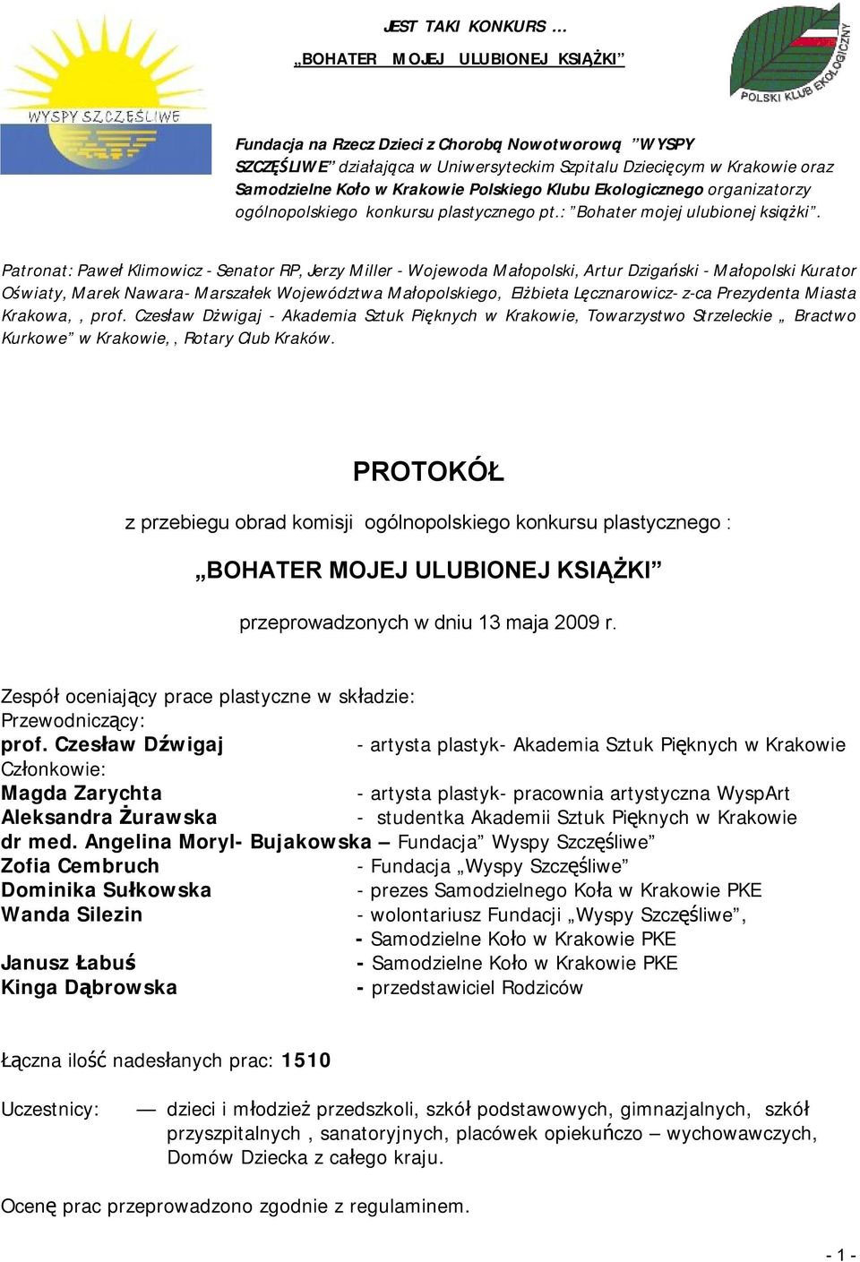 Patronat: Paweł Klimowicz - Senator RP, Jerzy Miller - Wojewoda Małopolski, Artur Dzigański - Małopolski Kurator Oświaty, Marek Nawara- Marszałek Województwa Małopolskiego, Elżbieta Lęcznarowicz-