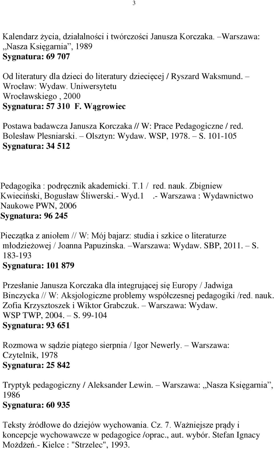 T.1 / red. nauk. Zbigniew Kwieciński, Bogusław Śliwerski.- Wyd.1.- Warszawa : Wydawnictwo Naukowe PWN, 2006 Sygnatura: 96 245 Pieczątka z aniołem // W: Mój bajarz: studia i szkice o literaturze młodzieżowej / Joanna Papuzinska.