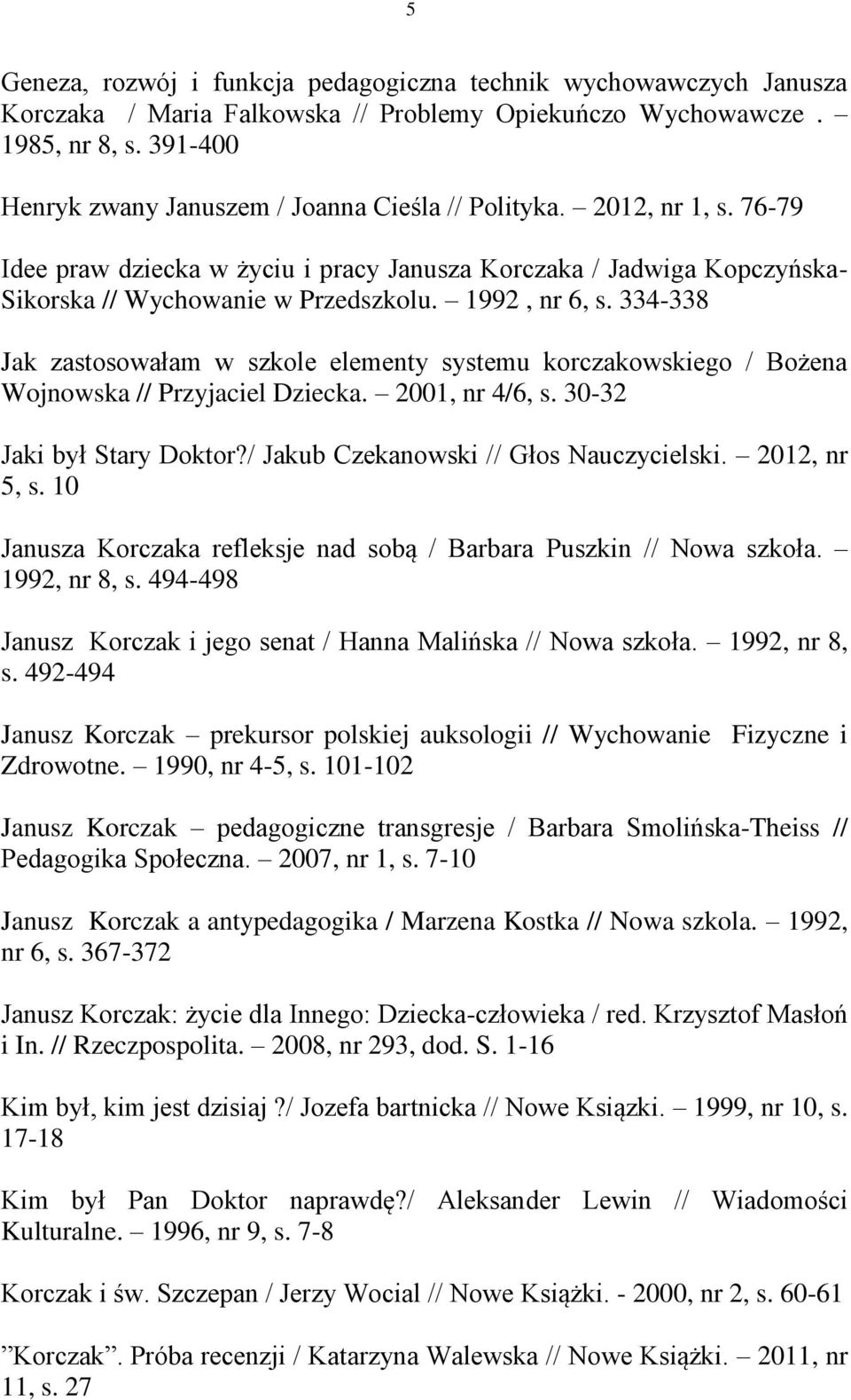 1992, nr 6, s. 334-338 Jak zastosowałam w szkole elementy systemu korczakowskiego / Bożena Wojnowska // Przyjaciel Dziecka. 2001, nr 4/6, s. 30-32 Jaki był Stary Doktor?