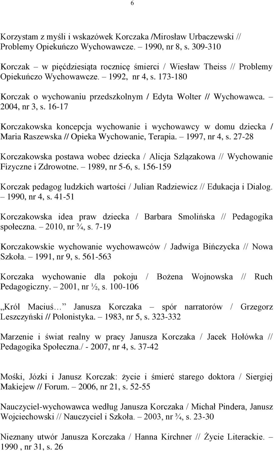 2004, nr 3, s. 16-17 Korczakowska koncepcja wychowanie i wychowawcy w domu dziecka / Maria Raszewska // Opieka Wychowanie, Terapia. 1997, nr 4, s.