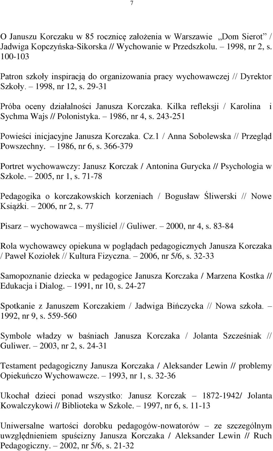 Kilka refleksji / Karolina Sychma Wajs // Polonistyka. 1986, nr 4, s. 243-251 i Powieści inicjacyjne Janusza Korczaka. Cz.1 / Anna Sobolewska // Przegląd Powszechny. 1986, nr 6, s.