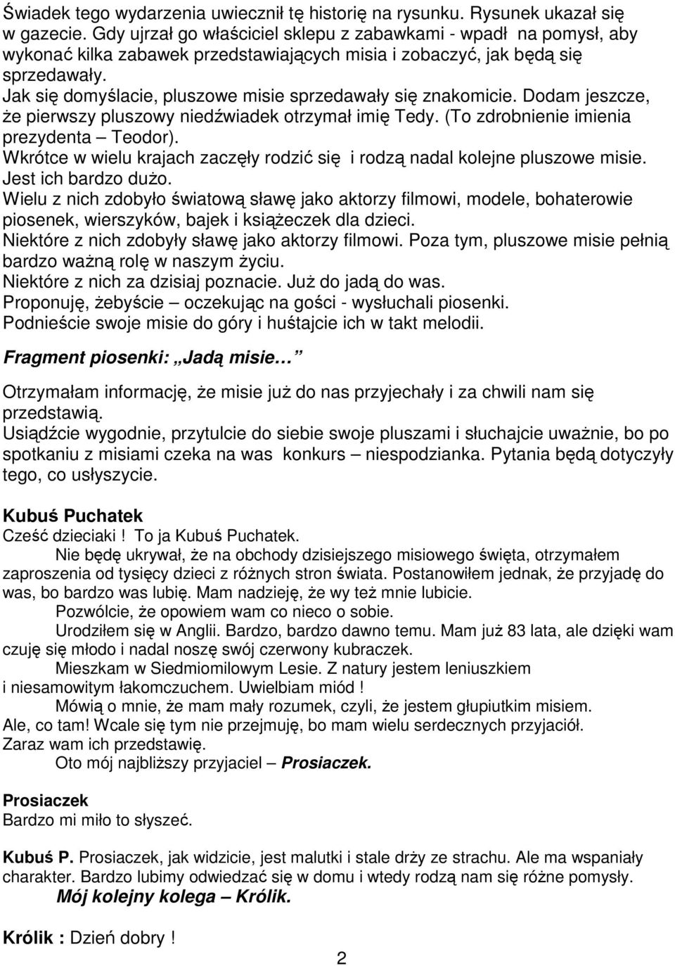 Jak się domyślacie, pluszowe misie sprzedawały się znakomicie. Dodam jeszcze, że pierwszy pluszowy niedźwiadek otrzymał imię Tedy. (To zdrobnienie imienia prezydenta Teodor).