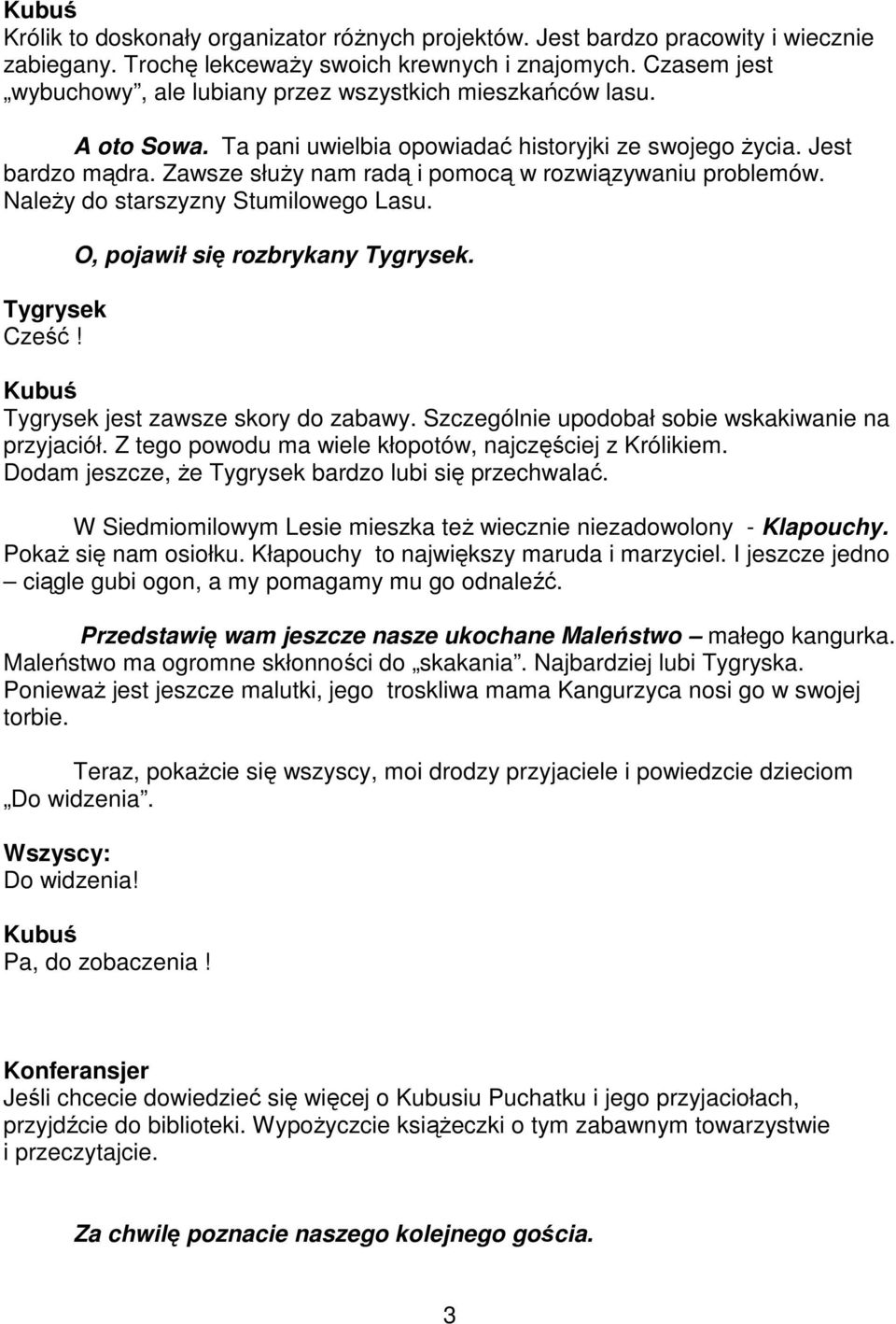 Zawsze służy nam radą i pomocą w rozwiązywaniu problemów. Należy do starszyzny Stumilowego Lasu. Tygrysek Cześć! O, pojawił się rozbrykany Tygrysek. Kubuś Tygrysek jest zawsze skory do zabawy.