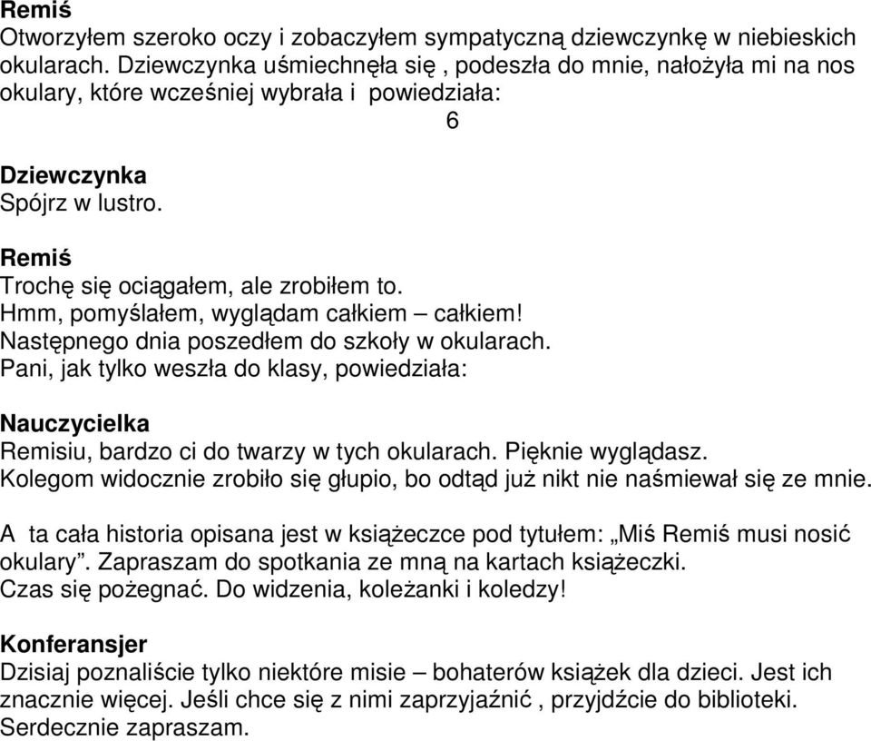 Hmm, pomyślałem, wyglądam całkiem całkiem! Następnego dnia poszedłem do szkoły w okularach. Pani, jak tylko weszła do klasy, powiedziała: Remisiu, bardzo ci do twarzy w tych okularach.