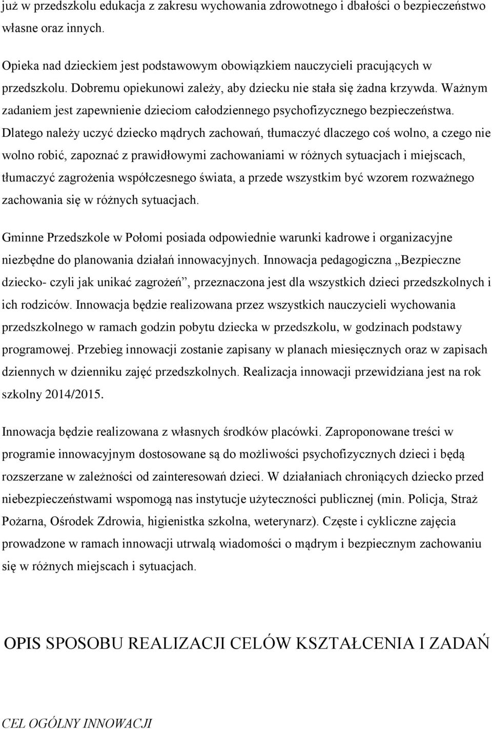 Dlatego należy uczyć dziecko mądrych zachowań, tłumaczyć dlaczego coś wolno, a czego nie wolno robić, zapoznać z prawidłowymi zachowaniami w różnych sytuacjach i miejscach, tłumaczyć zagrożenia