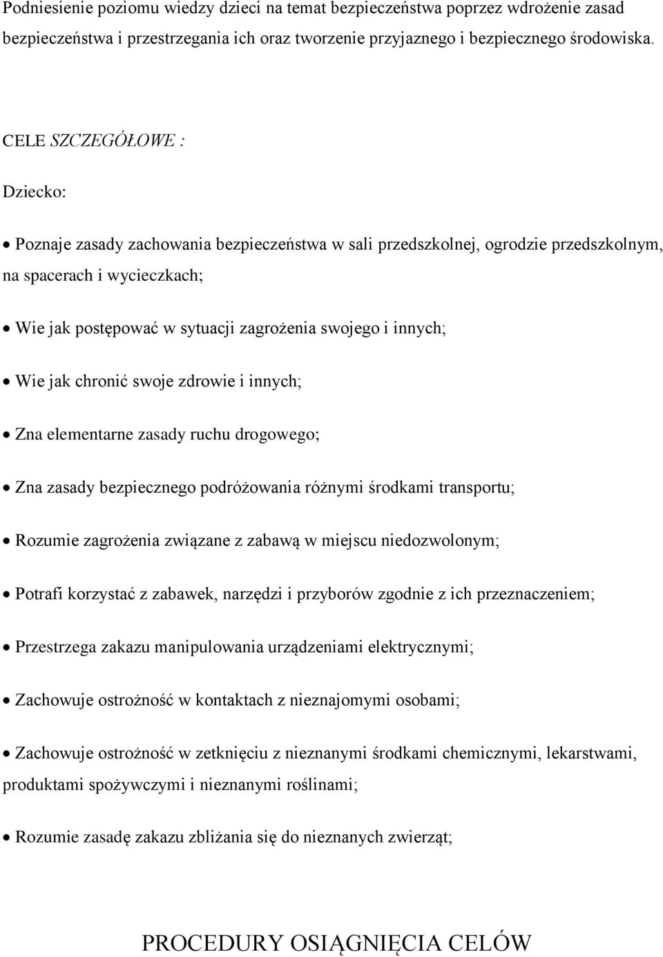 innych; Wie jak chronić swoje zdrowie i innych; Zna elementarne zasady ruchu drogowego; Zna zasady bezpiecznego podróżowania różnymi środkami transportu; Rozumie zagrożenia związane z zabawą w