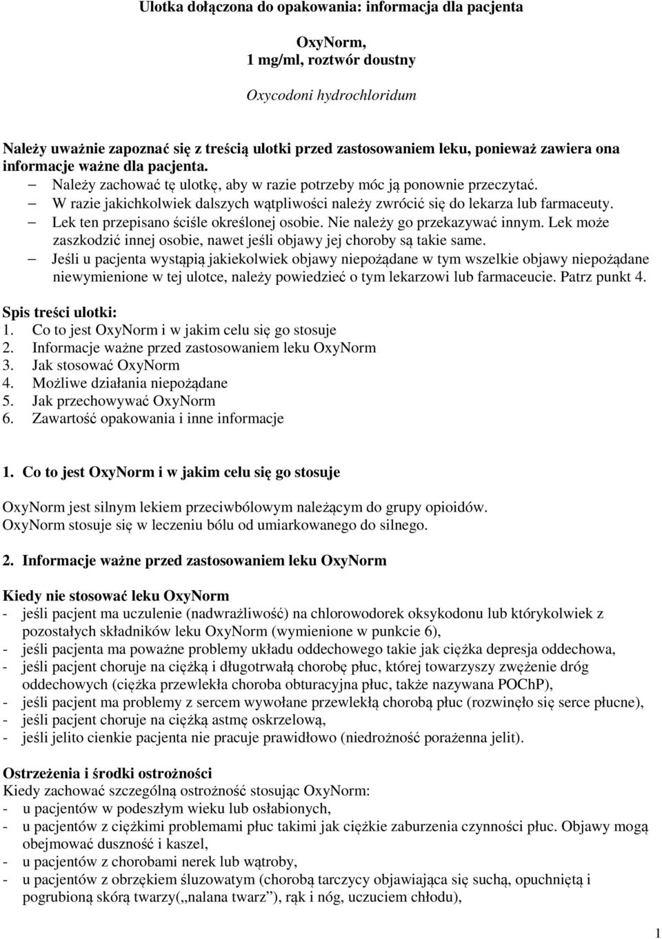 W razie jakichkolwiek dalszych wątpliwości należy zwrócić się do lekarza lub farmaceuty. Lek ten przepisano ściśle określonej osobie. Nie należy go przekazywać innym.