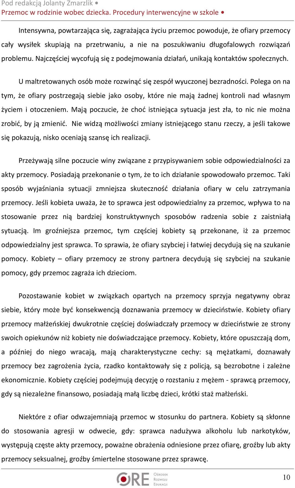 Polega on na tym, że ofiary postrzegają siebie jako osoby, które nie mają żadnej kontroli nad własnym życiem i otoczeniem.