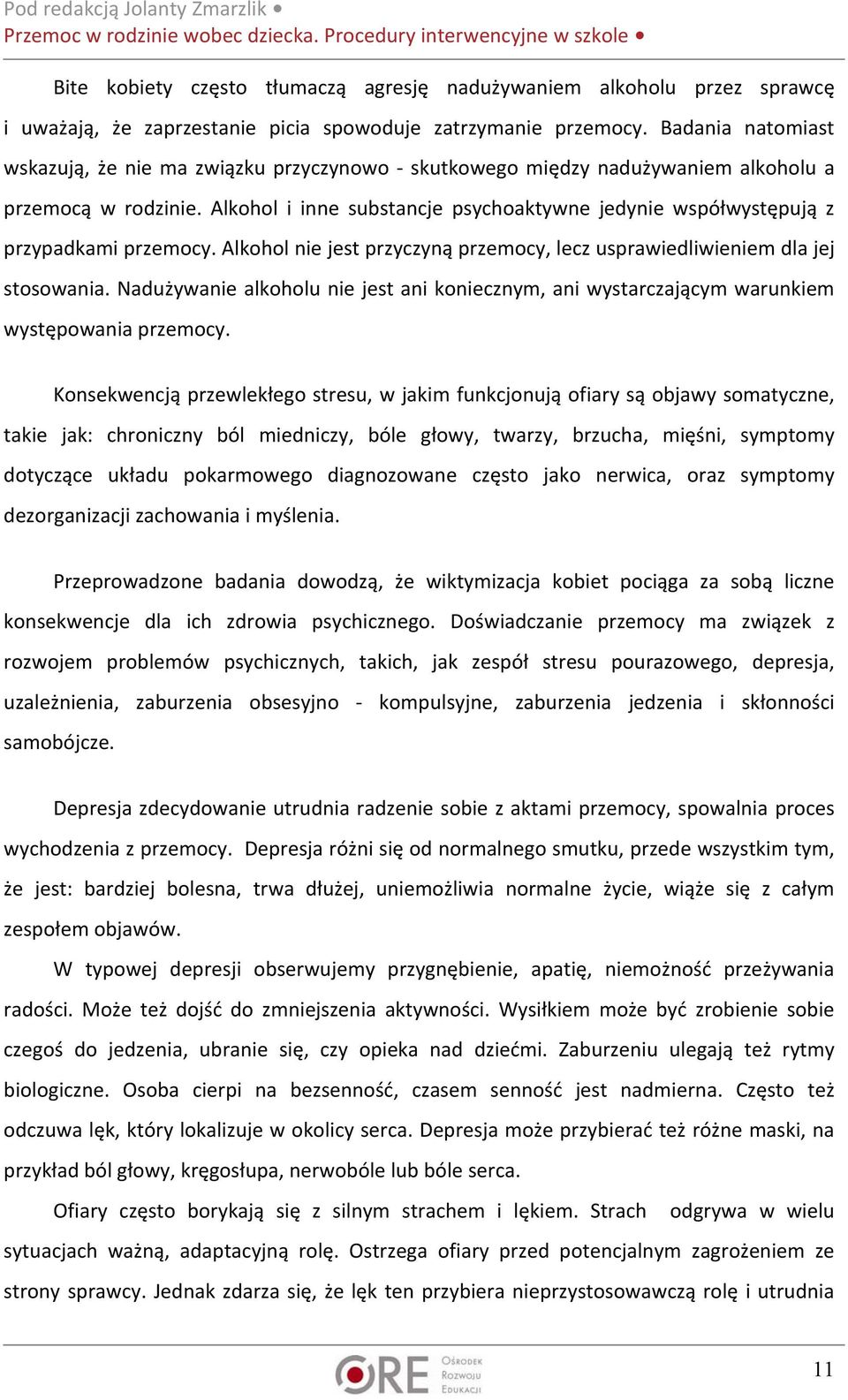 Alkohol i inne substancje psychoaktywne jedynie współwystępują z przypadkami przemocy. Alkohol nie jest przyczyną przemocy, lecz usprawiedliwieniem dla jej stosowania.