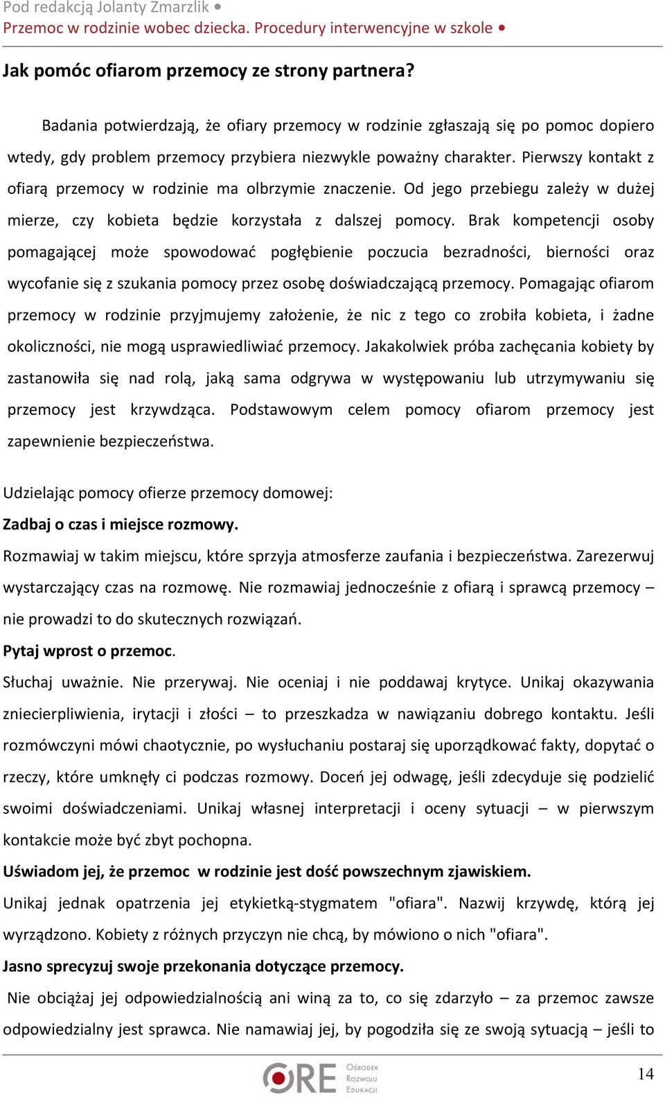 Brak kompetencji osoby pomagającej może spowodować pogłębienie poczucia bezradności, bierności oraz wycofanie się z szukania pomocy przez osobę doświadczającą przemocy.