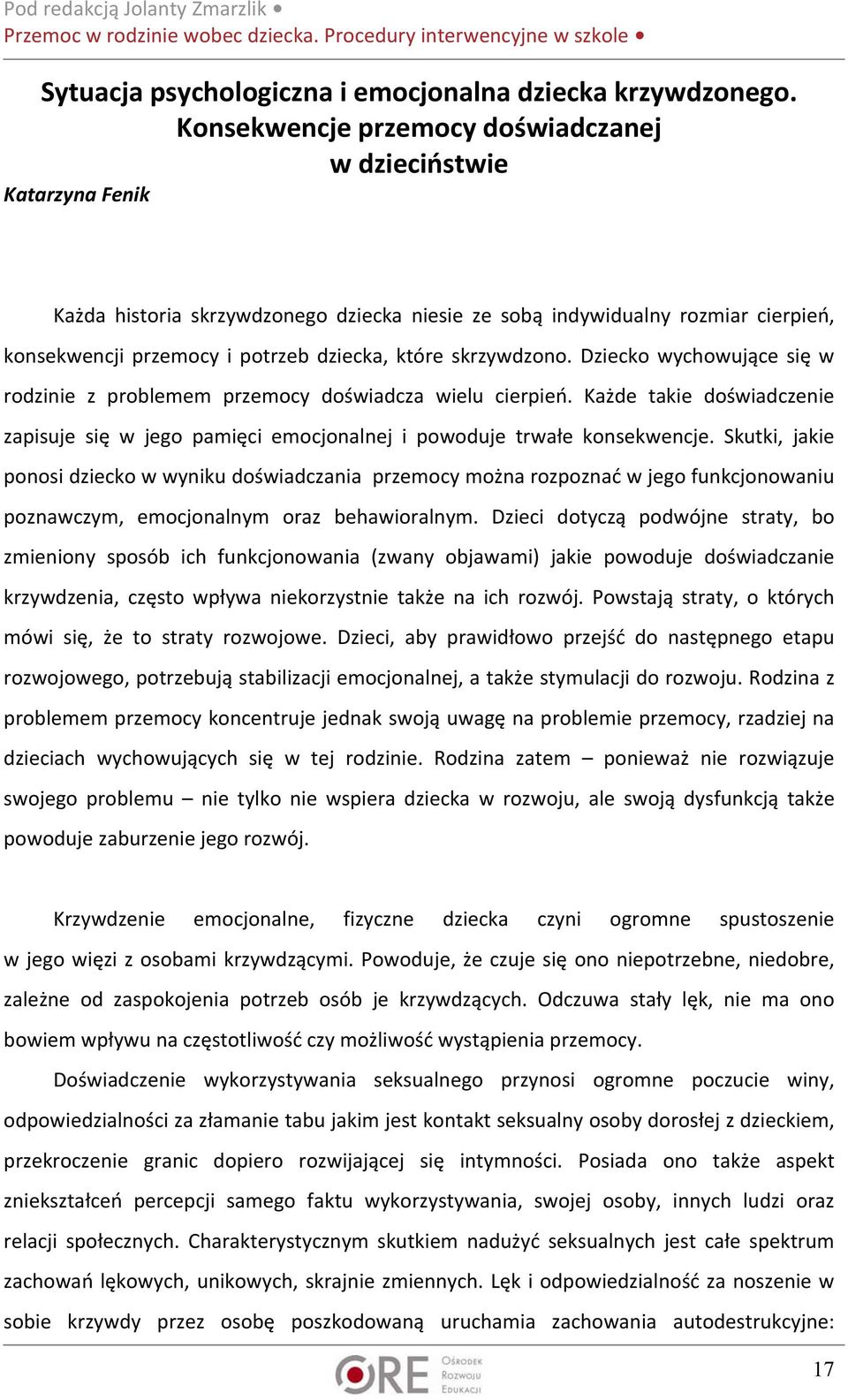 skrzywdzono. Dziecko wychowujące się w rodzinie z problemem przemocy doświadcza wielu cierpień. Każde takie doświadczenie zapisuje się w jego pamięci emocjonalnej i powoduje trwałe konsekwencje.