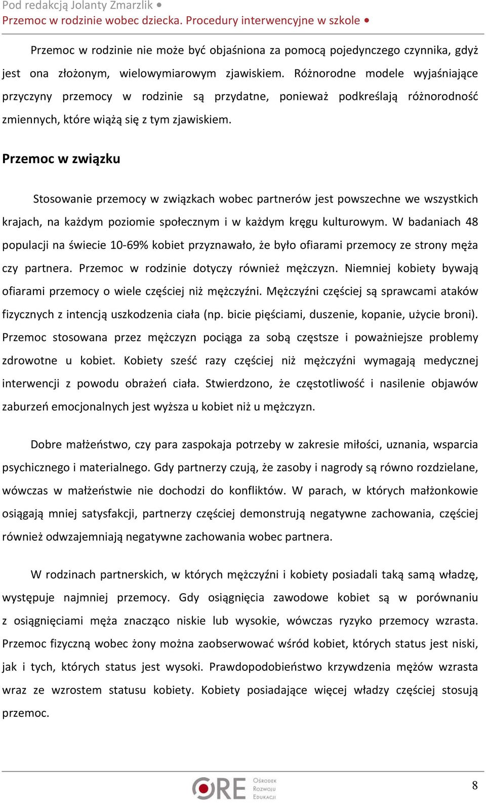 Przemoc w związku Stosowanie przemocy w związkach wobec partnerów jest powszechne we wszystkich krajach, na każdym poziomie społecznym i w każdym kręgu kulturowym.