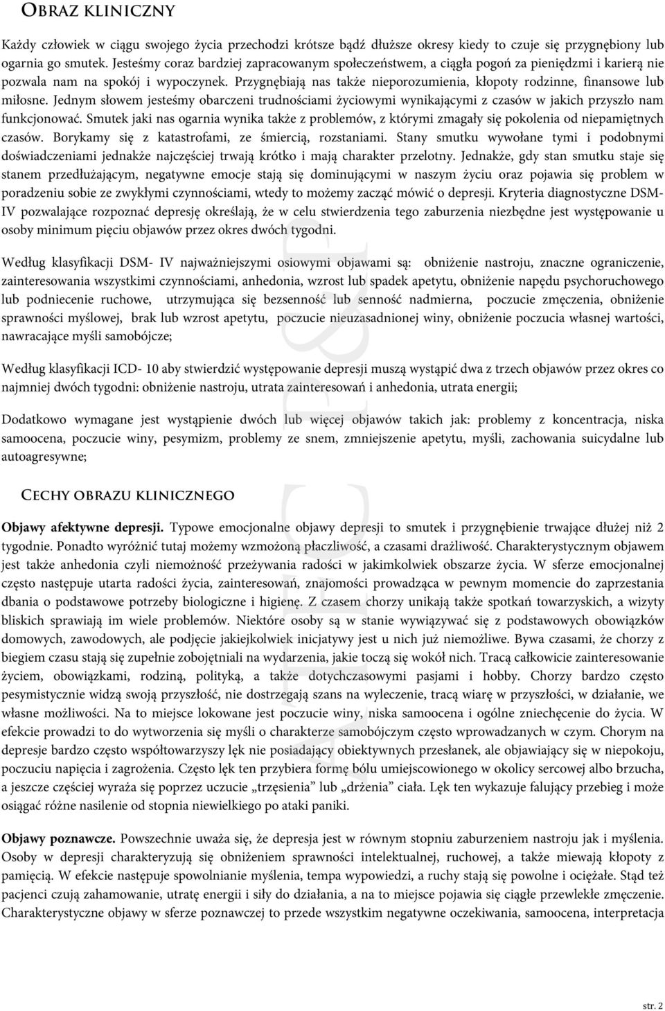 Przygnębiają nas także nieporozumienia, kłopoty rodzinne, finansowe lub miłosne. Jednym słowem jesteśmy obarczeni trudnościami życiowymi wynikającymi z czasów w jakich przyszło nam funkcjonować.