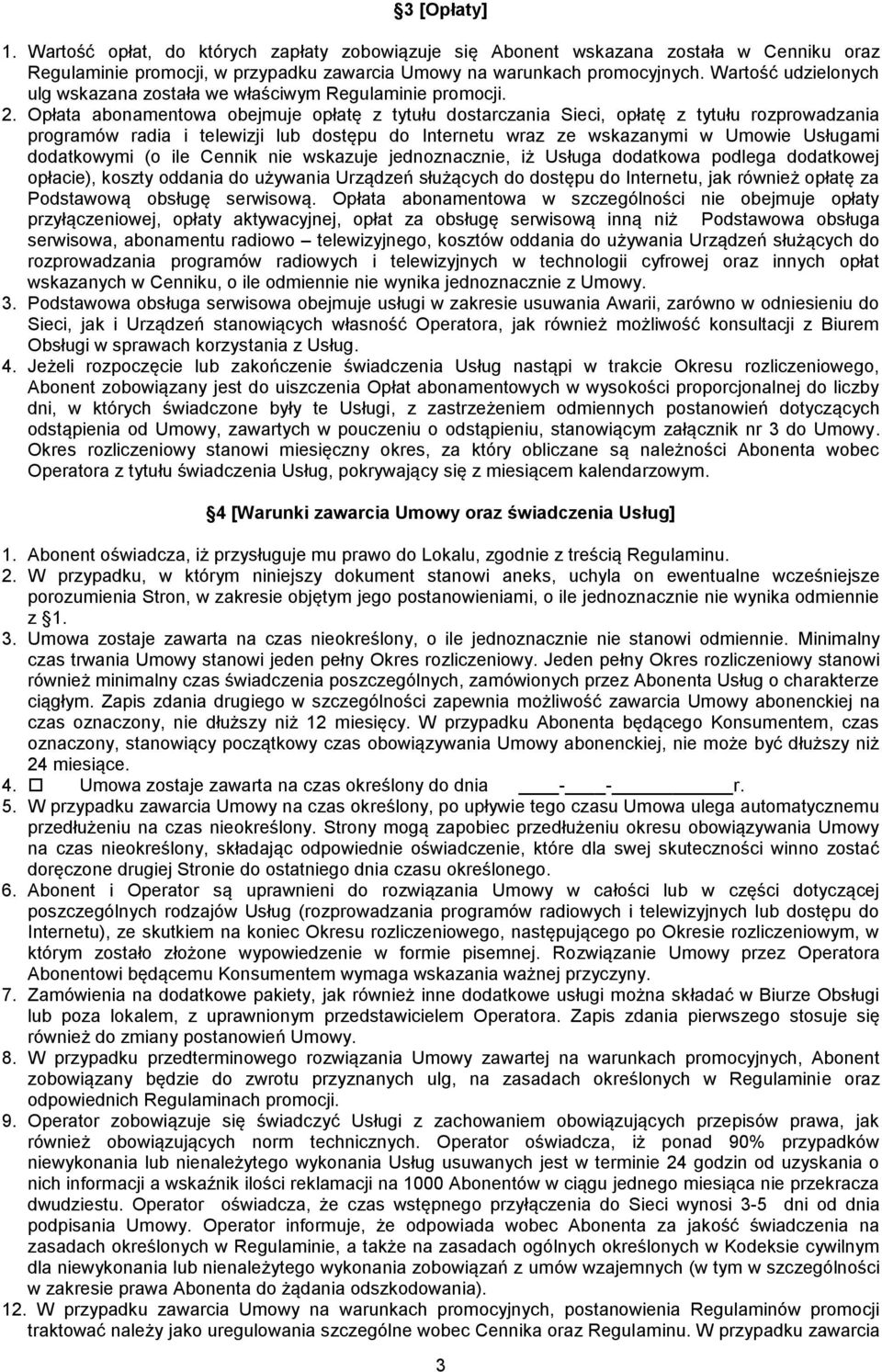 Opłata abonamentowa obejmuje opłatę z tytułu dostarczania Sieci, opłatę z tytułu rozprowadzania programów radia i telewizji lub dostępu do Internetu wraz ze wskazanymi w Umowie Usługami dodatkowymi