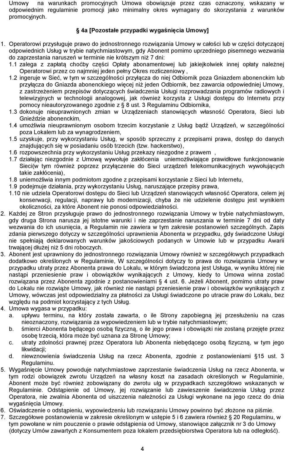 Operatorowi przysługuje prawo do jednostronnego rozwiązania Umowy w całości lub w części dotyczącej odpowiednich Usług w trybie natychmiastowym, gdy Abonent pomimo uprzedniego pisemnego wezwania do