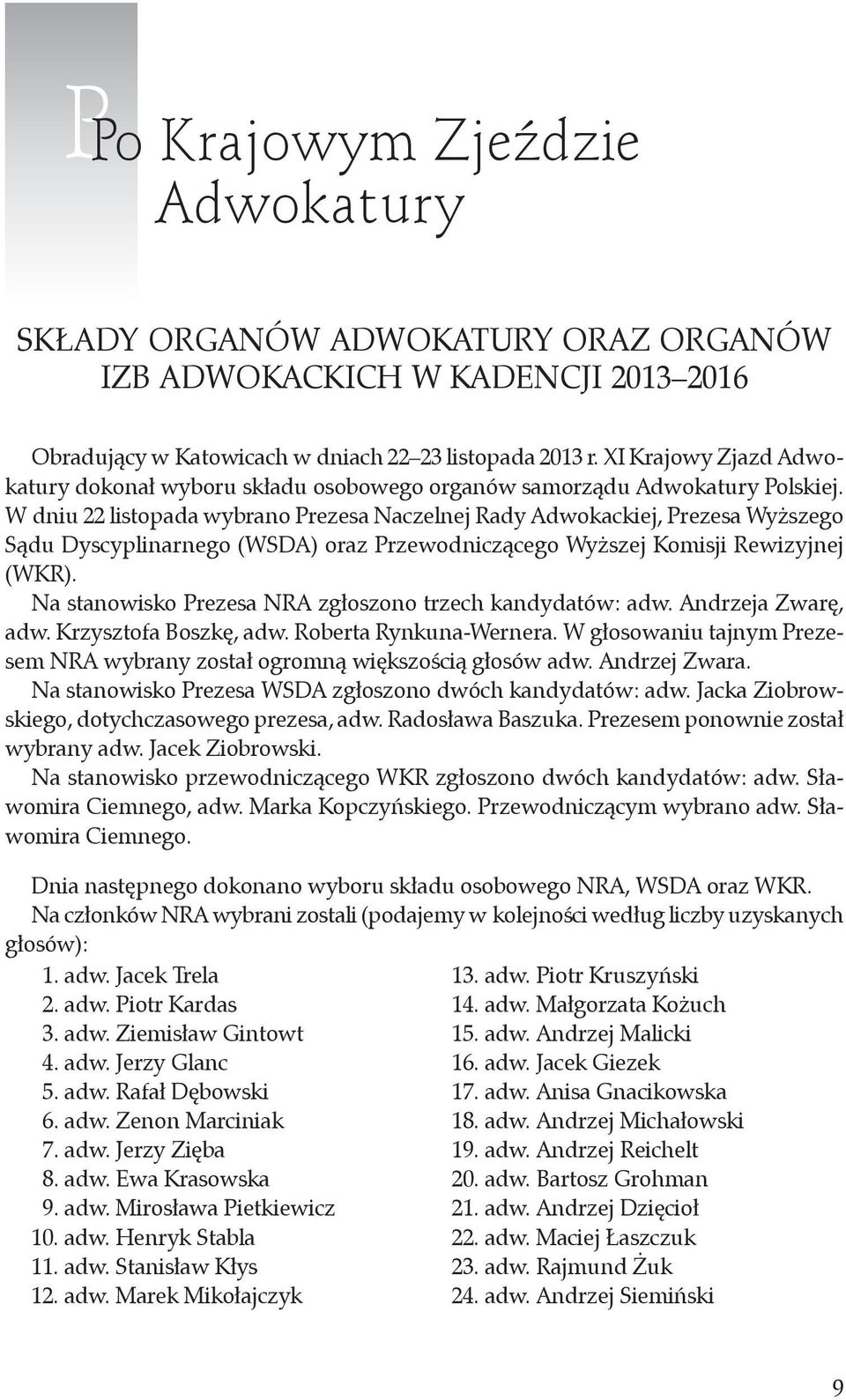 W dniu 22 listopada wybrano Prezesa Naczelnej Rady Adwokackiej, Prezesa Wyższego Sądu Dyscyplinarnego (WSDA) oraz Przewodniczącego Wyższej Komisji Rewizyjnej (WKR).