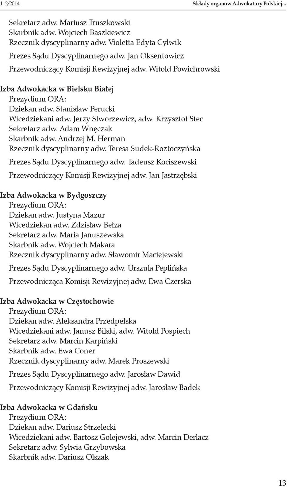 Krzysztof Stec Sekretarz adw. Adam Wnęczak Skarbnik adw. Andrzej M. Herman Rzecznik dyscyplinarny adw. Teresa Sudek-Roztoczyńska Prezes Sądu Dyscyplinarnego adw.