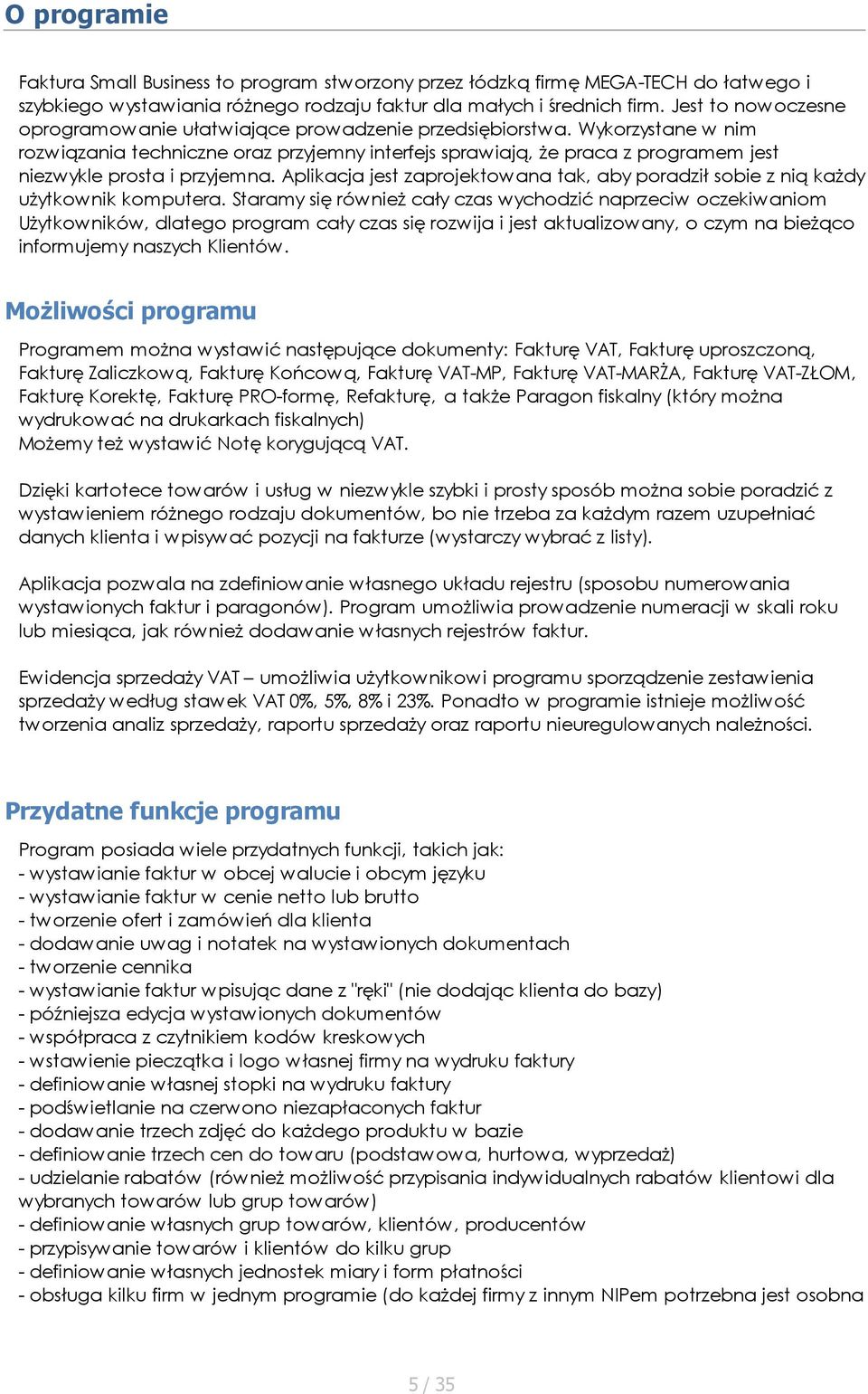 Wykorzystane w nim rozwiązania techniczne oraz przyjemny interfejs sprawiają, że praca z programem jest niezwykle prosta i przyjemna.