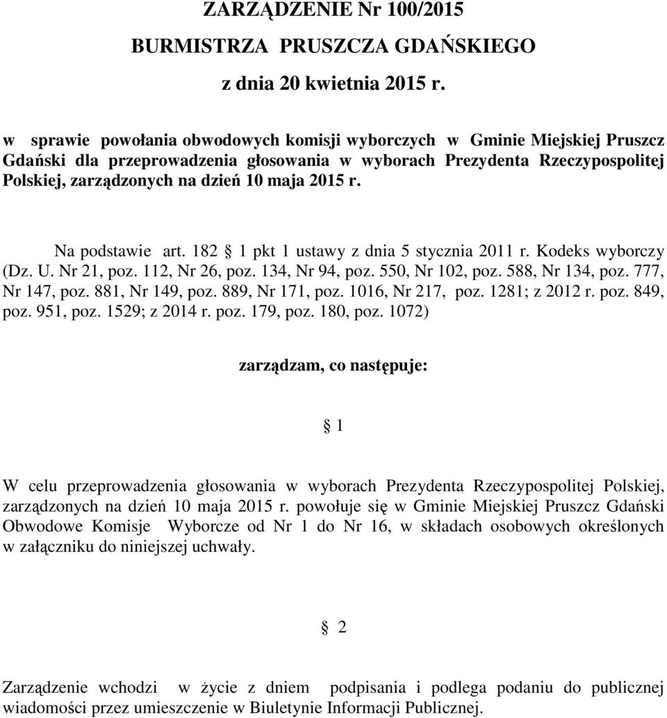 r. Na podstawie art. 182 1 pkt 1 ustawy z dnia 5 stycznia 2011 r. Kodeks wyborczy (Dz. U. Nr 21, poz. 112, Nr 26, poz. 134, Nr 94, poz. 550, Nr 102, poz. 588, Nr 134, poz. 777, Nr 147, poz.