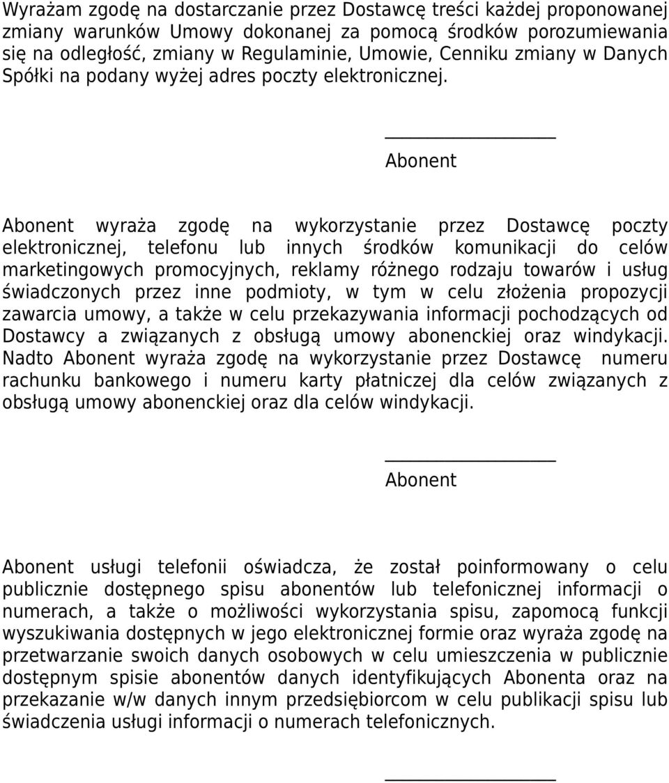 Abonent Abonent wyraża zgodę na wykorzystanie przez Dostawcę poczty elektronicznej, telefonu lub innych środków komunikacji do celów marketingowych promocyjnych, reklamy różnego rodzaju towarów i