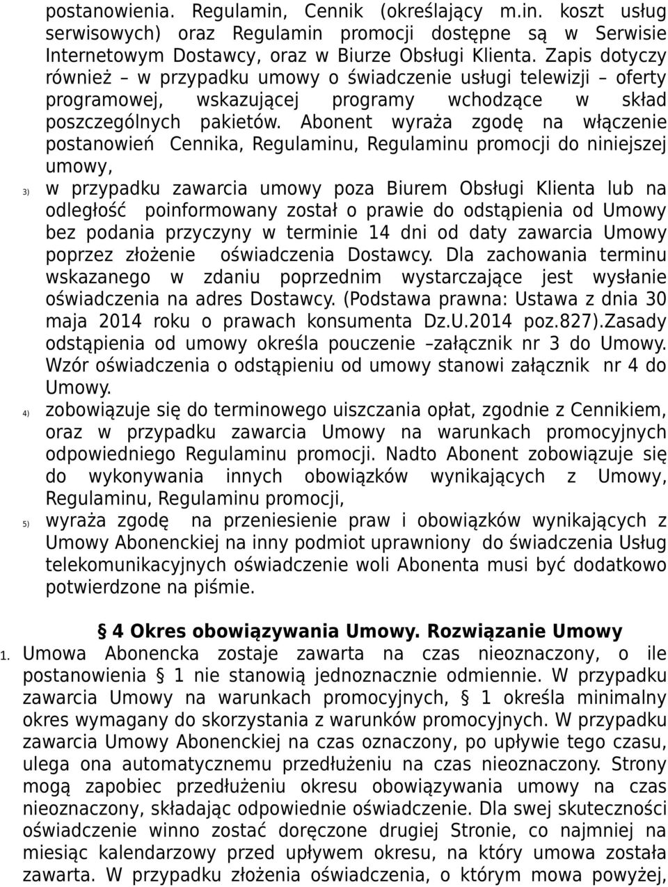 Abonent wyraża zgodę na włączenie postanowień Cennika, Regulaminu, Regulaminu promocji do niniejszej umowy, 3) w przypadku zawarcia umowy poza Biurem Obsługi Klienta lub na odległość poinformowany